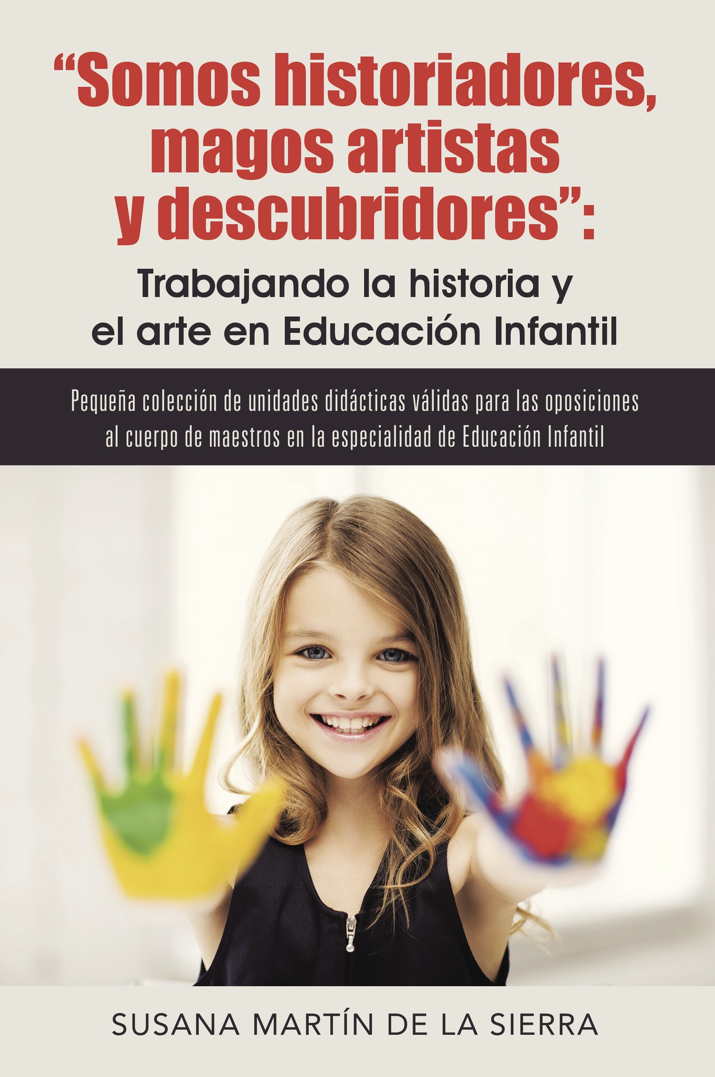 Portada de Somos historiadores, magos artistas y descubridores: Trabajando la historia y el arte en Educación · Susana Martín de la Sierra