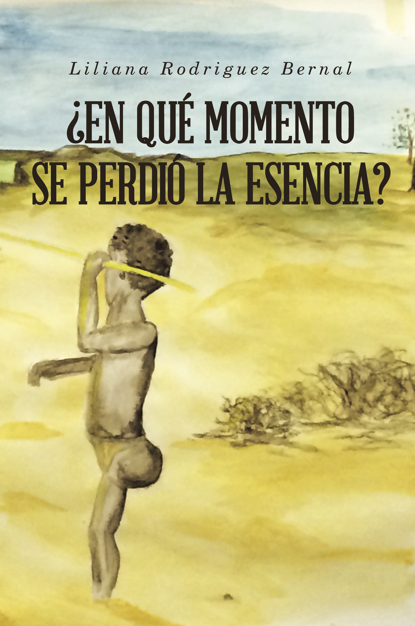 Portada de ¿EN QUÉ MOMENTO SE PERDIÓ LA ESENCIA? · Liliana Rodriguez Bernal
