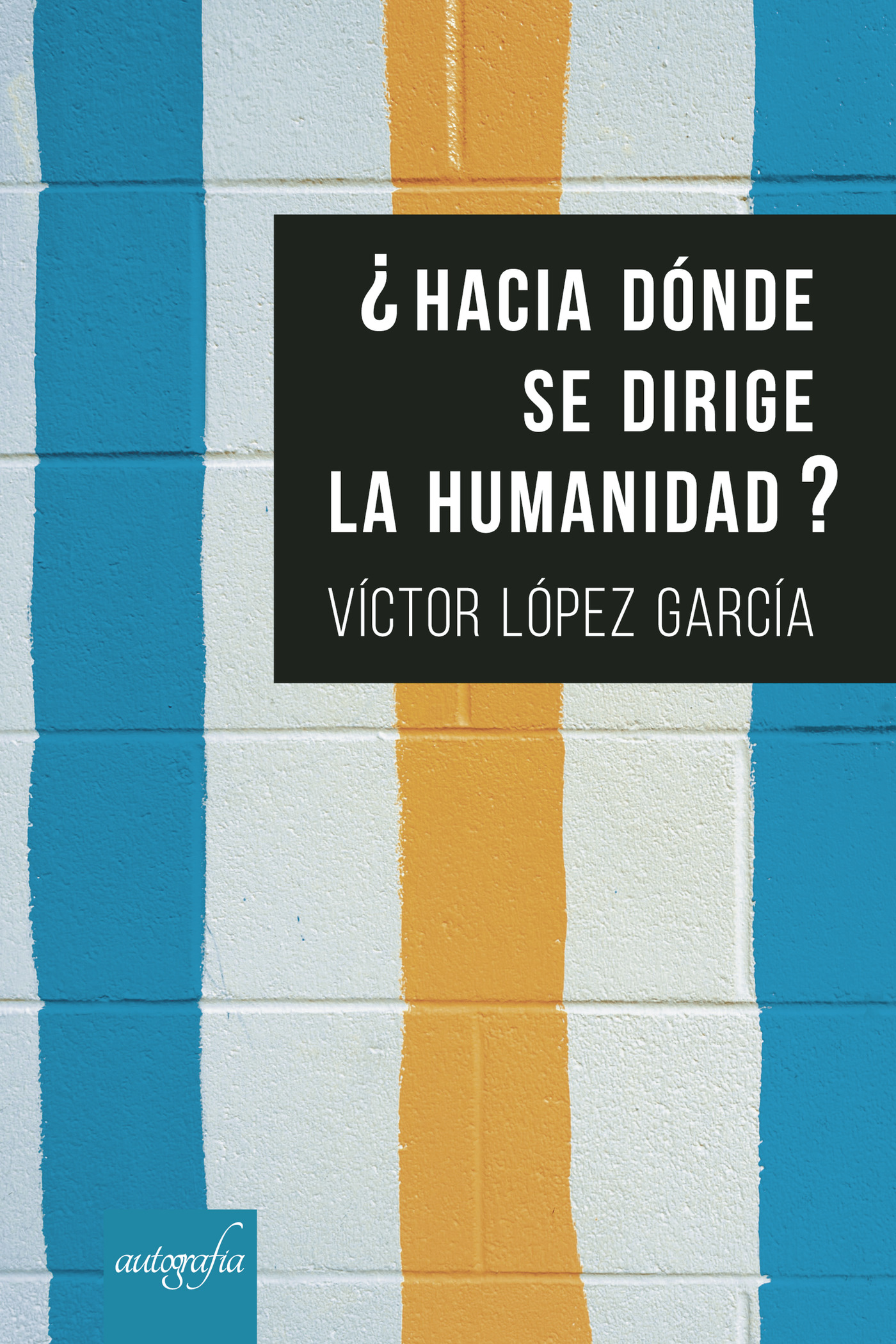 Portada de ¿Hacia dónde se dirige la humanidad? · Víctor López García