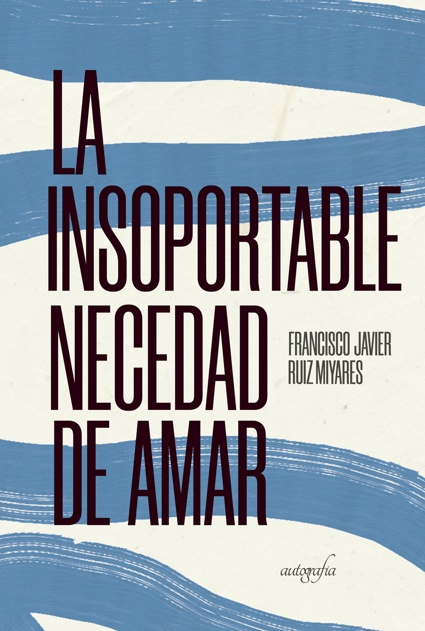 Portada de La insoportable necesidad de amar · Francisco Javier Ruiz Miyares