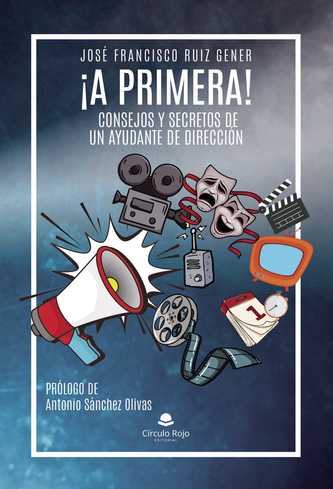 Portada de ¡A PRIMERA! - Consejos y Secretos de un Ayudante de Dirección · José Francisco Ruiz Gener