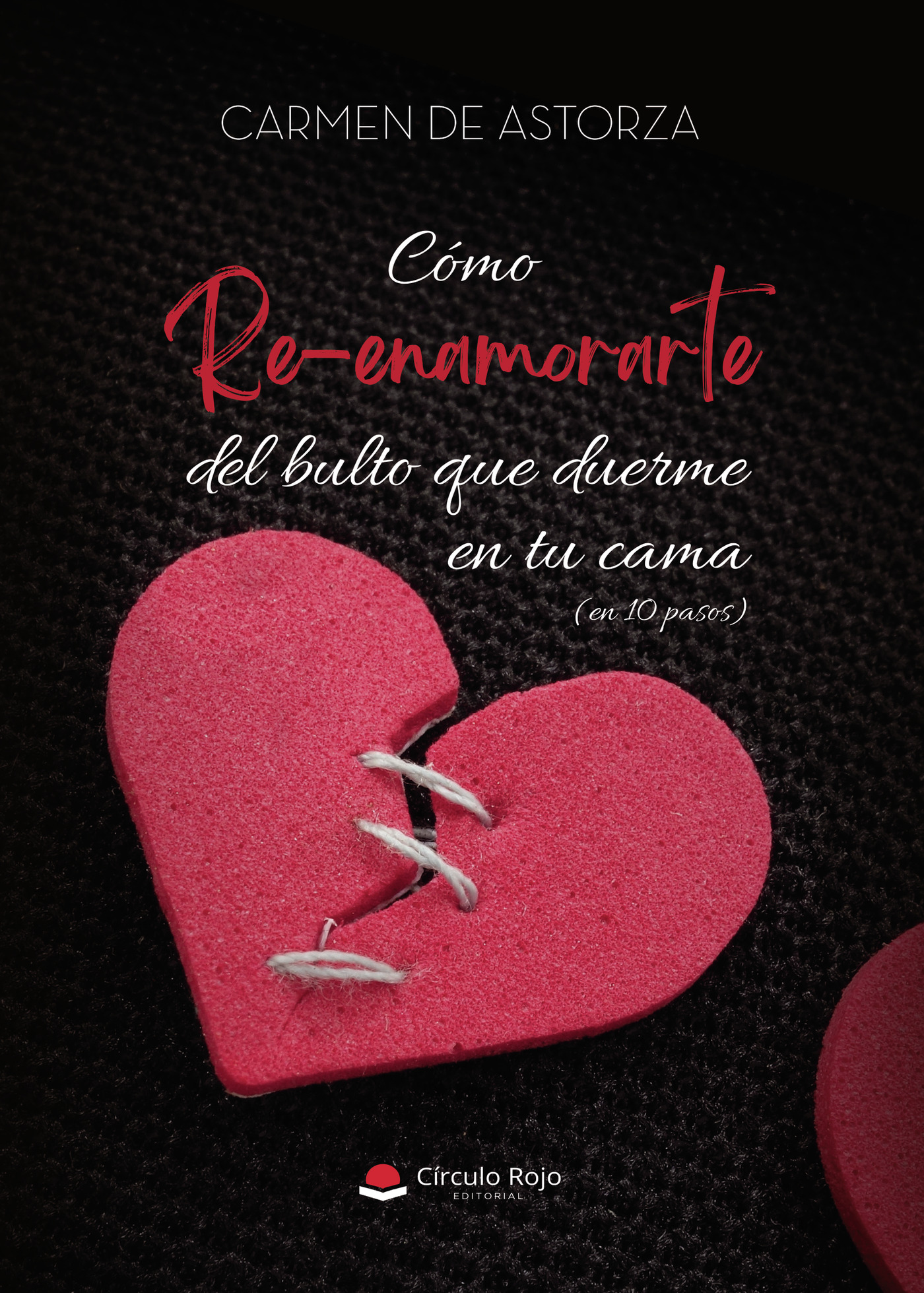Portada de CÓMO RE-ENAMORARTE DEL BULTO QUE DUERME EN TU CAMA (en 10 pasos) · CARMEN DE ASTORZA