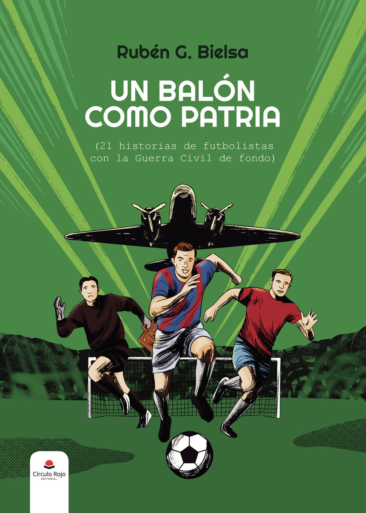 Portada de Un balón como patria (21 historias de futbolistas con la Guerra Civil de fondo) · Rubén G. Bielsa