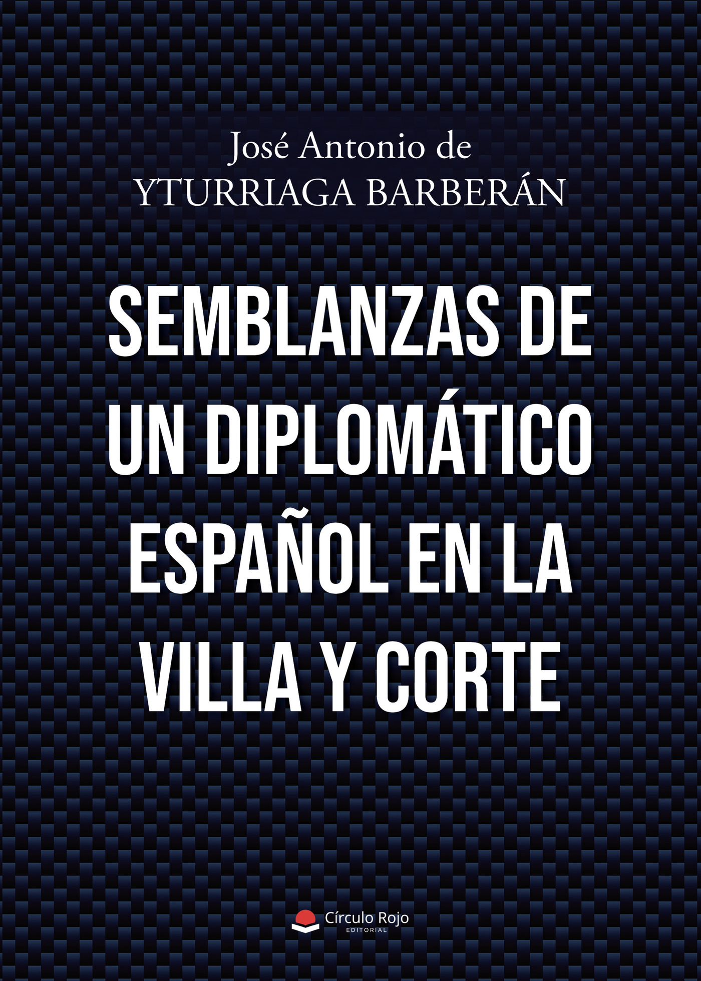 Portada de Semblanzas de un diplomático español en la Villa y Corte · José Antonio De Yturriaga Barberán