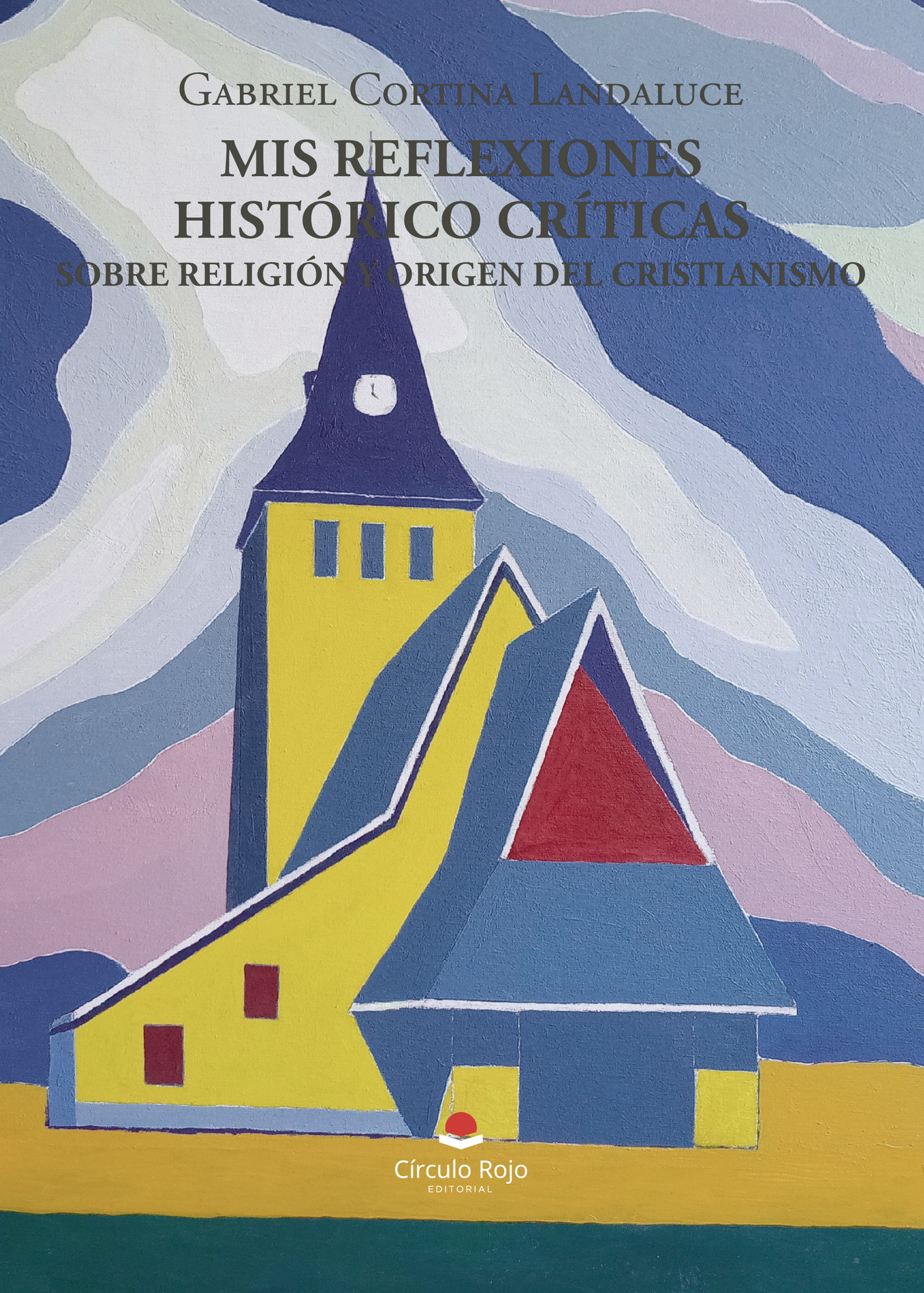 Portada de Mis reflexiones histórico-críticas sobre religión y origen del Cristianismo · Gabriel Cortina Landaluce