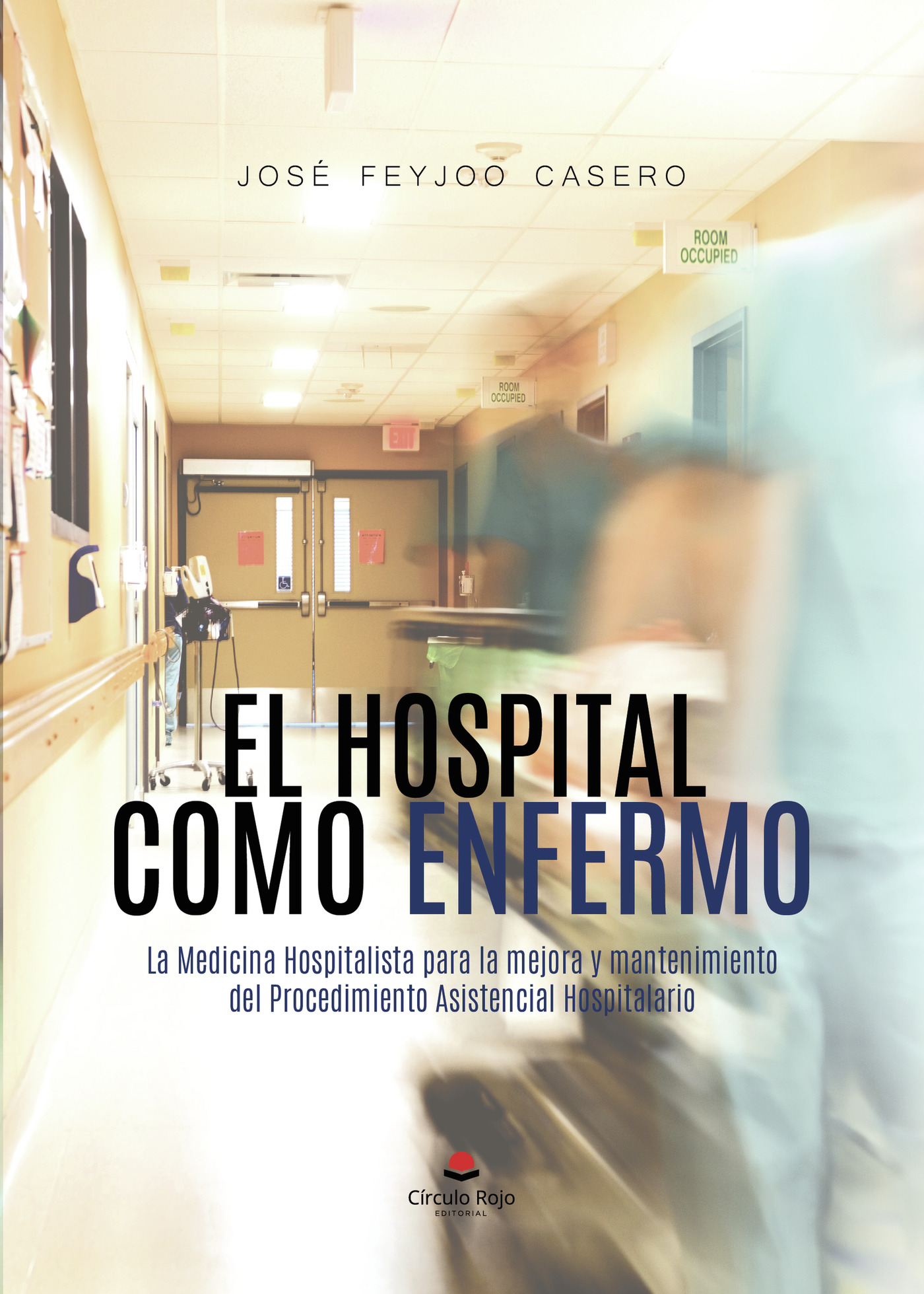 Portada de El hospital como enfermo: La Medicina Hospitalista para la mejora y mantenimiento del Procedimiento Asistencial Hospitalario · José Feyjoo Casero