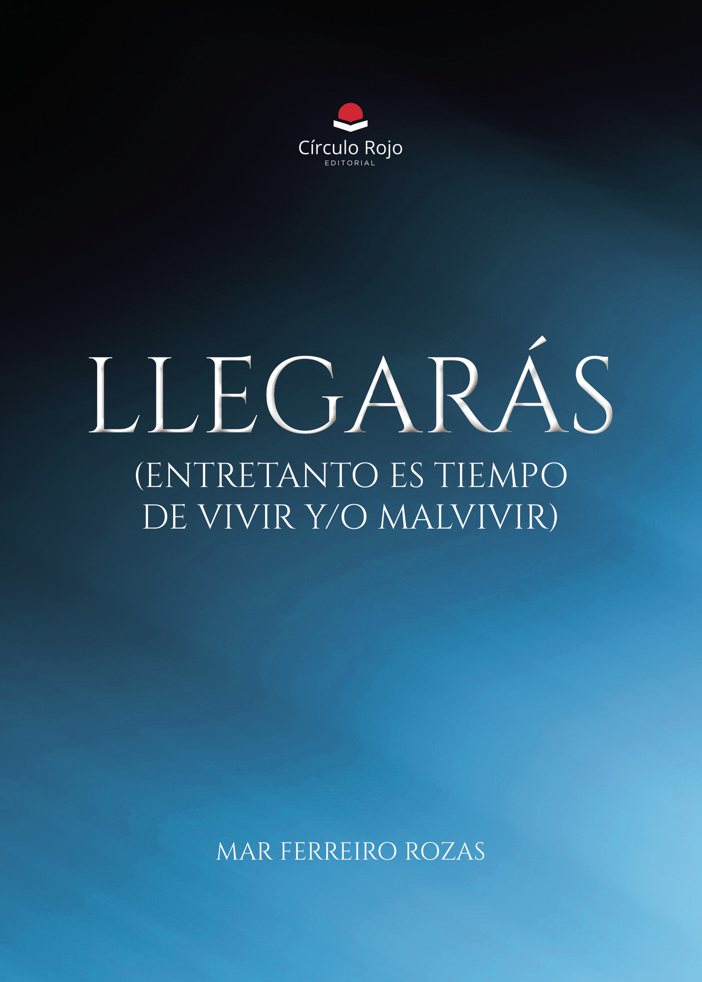 Portada de Llegarás (entretanto es tiempo de vivir y/o malvivir)