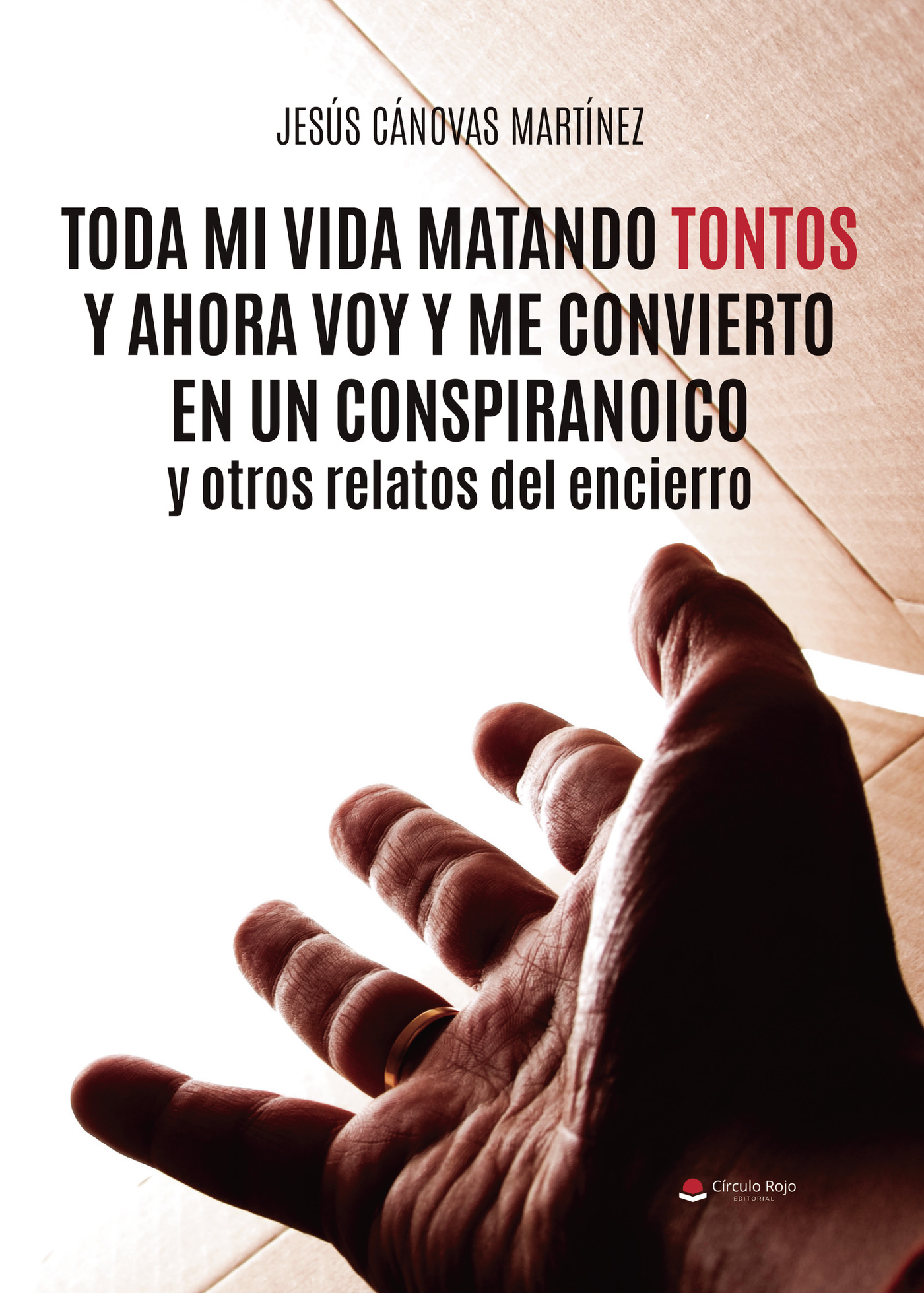 Portada de Toda mi vida matando tontos y ahora voy y me convierto en un conspiranoico y otros relatos del encierro