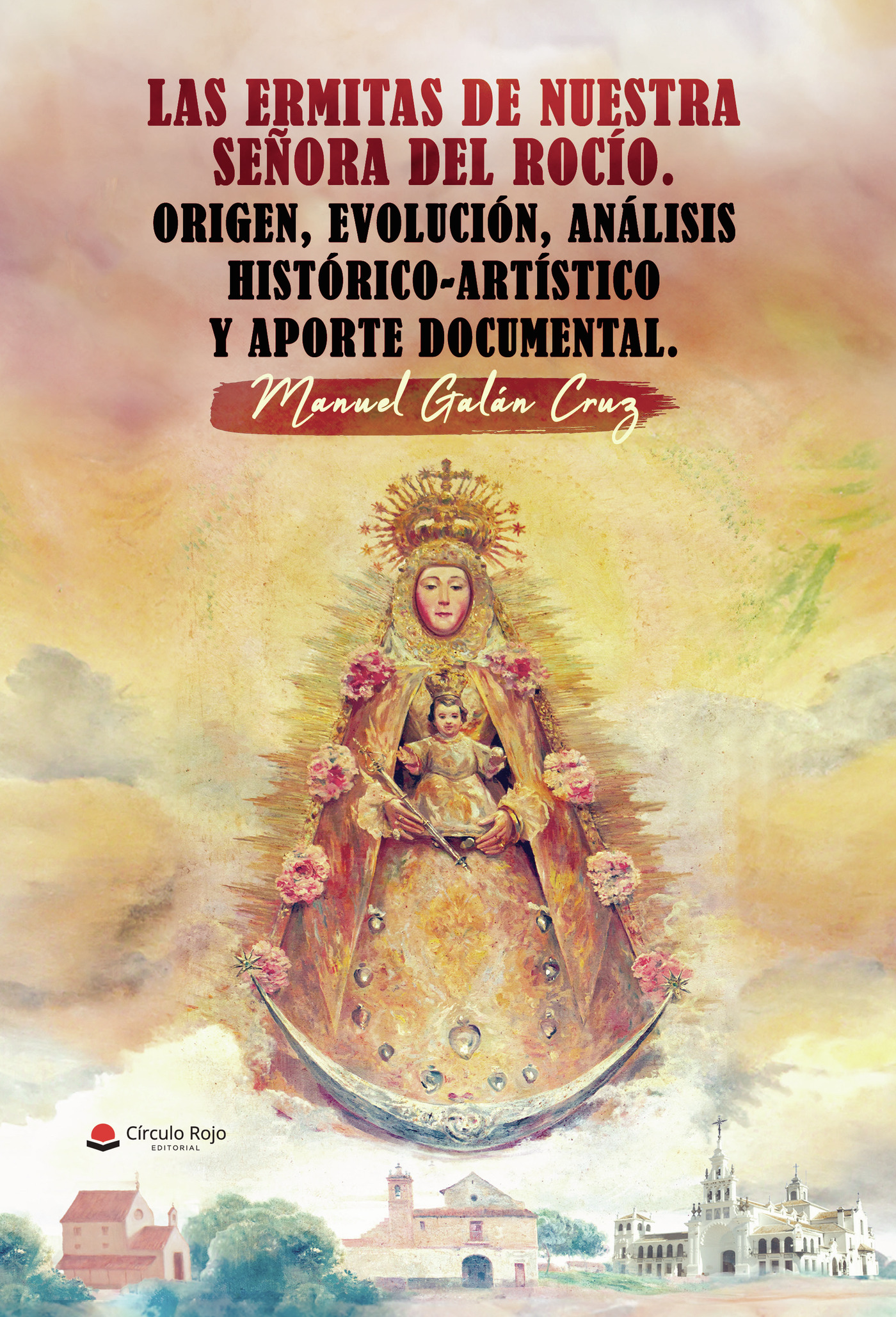 Portada de Las ermitas de Nuestra Señora del Rocío. Origen, evolución, análisis histórico- artístico y aporte documental