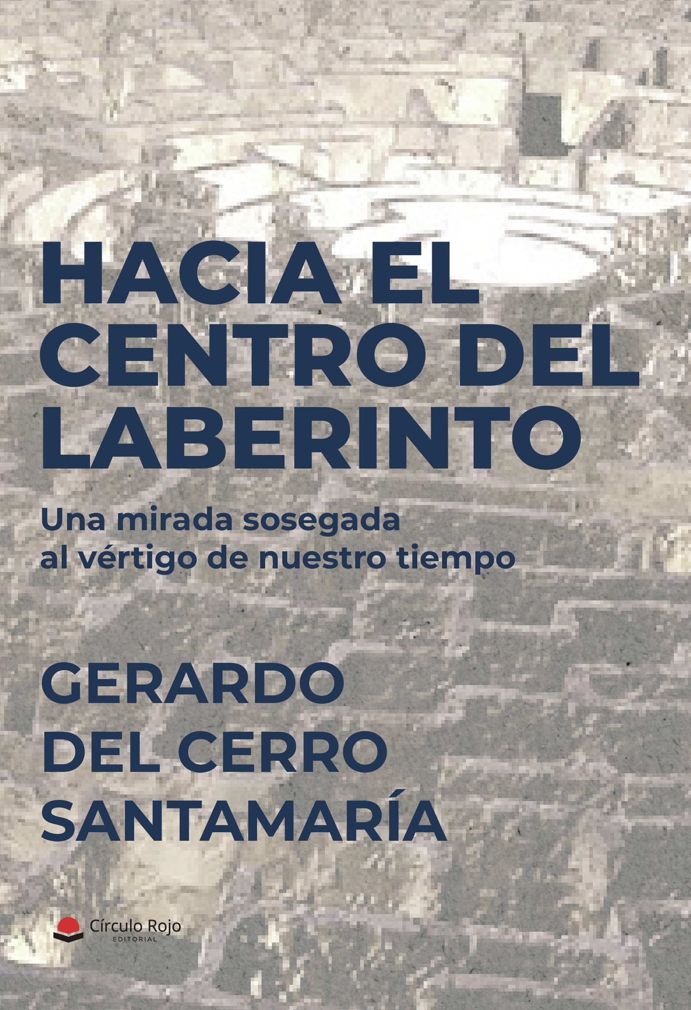 Portada de Hacia el centro del laberinto. Una mirada sosegada al vértigo de nuestro tiempo · Gerardo del Cerro Santamaría