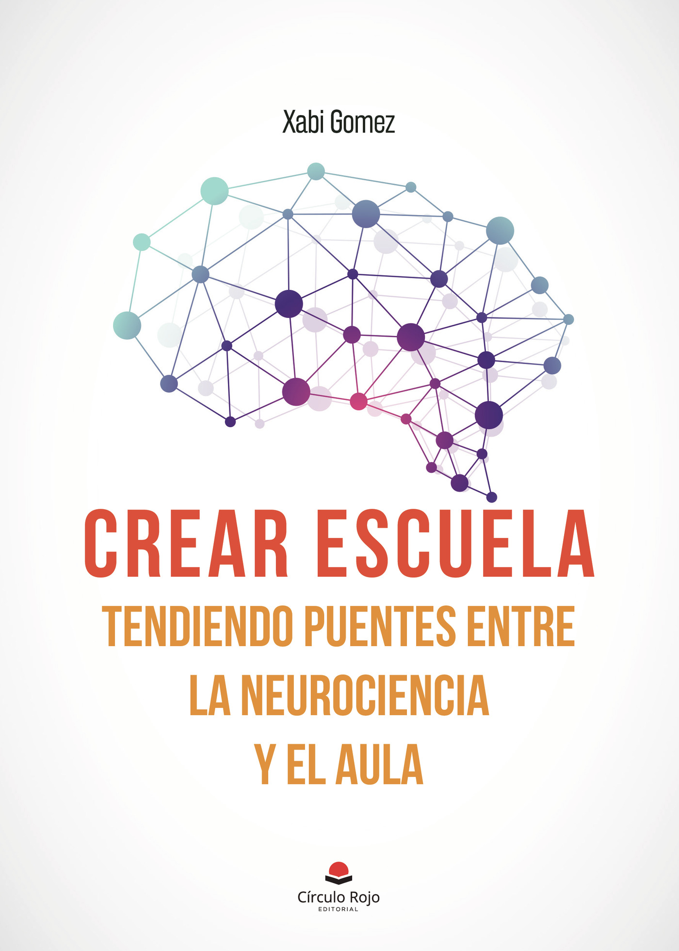 Portada de Crear escuela. Tendiendo puentes entre la neurociencia y el aula · Xabi Gomez