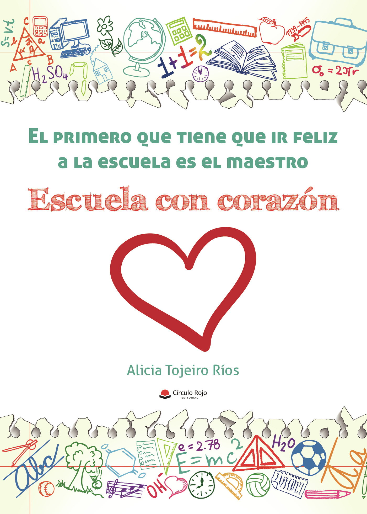 Portada de El primero que tiene que ir feliz a la escuela es el maestro. Escuela con corazón