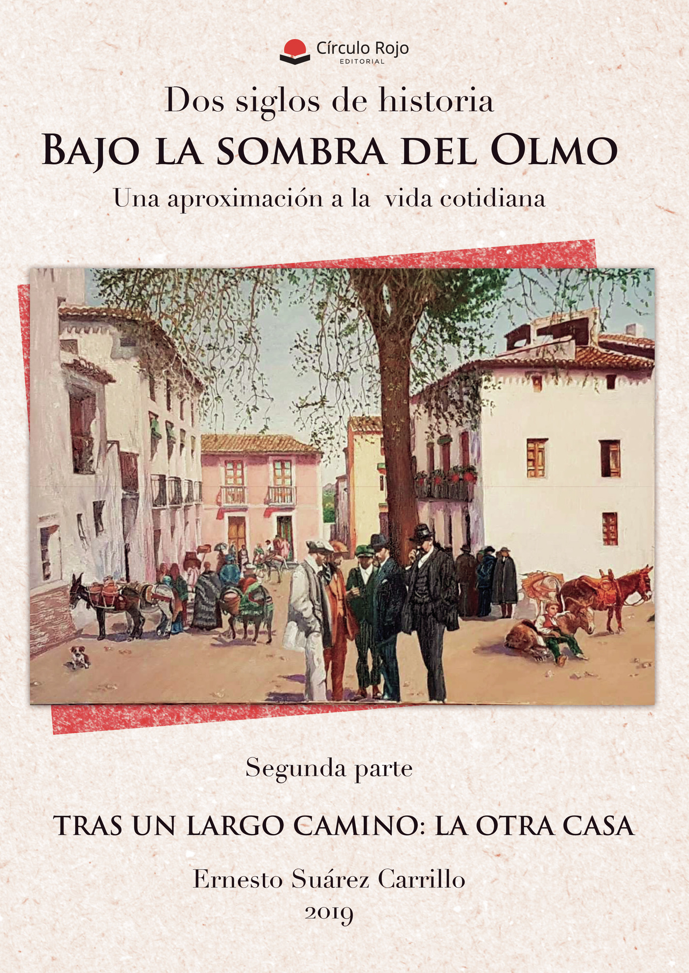 Portada de Dos siglos de historia. Bajo la Sombra del Olmo. Una aproximación a la vida cotidiana. Segunda parte. Tras un largo camino: la otra casa