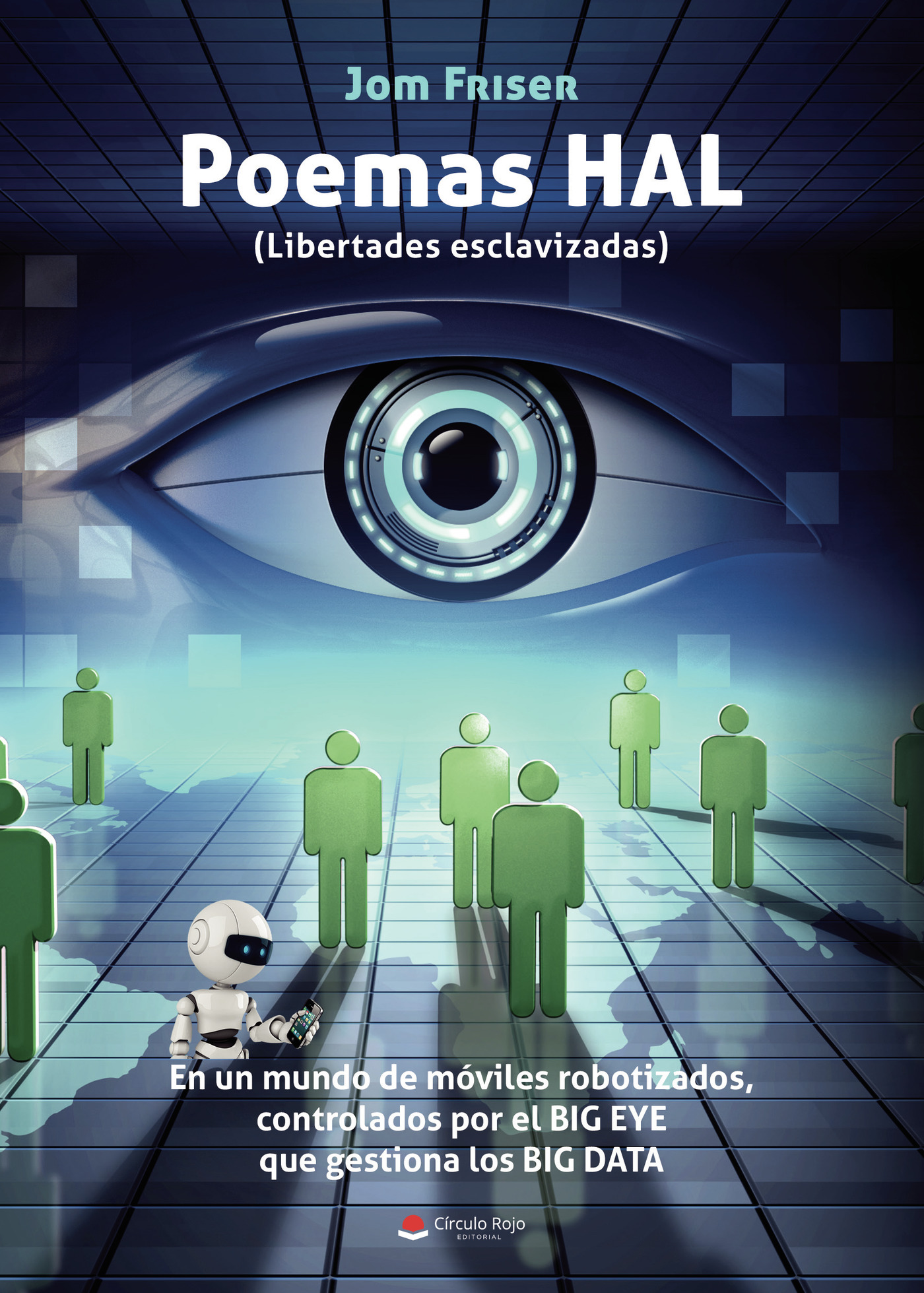 Portada de Poemas HAL (Libertades esclavizadas). En un mundo de móviles robotizados, controlados por el BIG EYE que gestiona los BIG DATA · Jom Friser