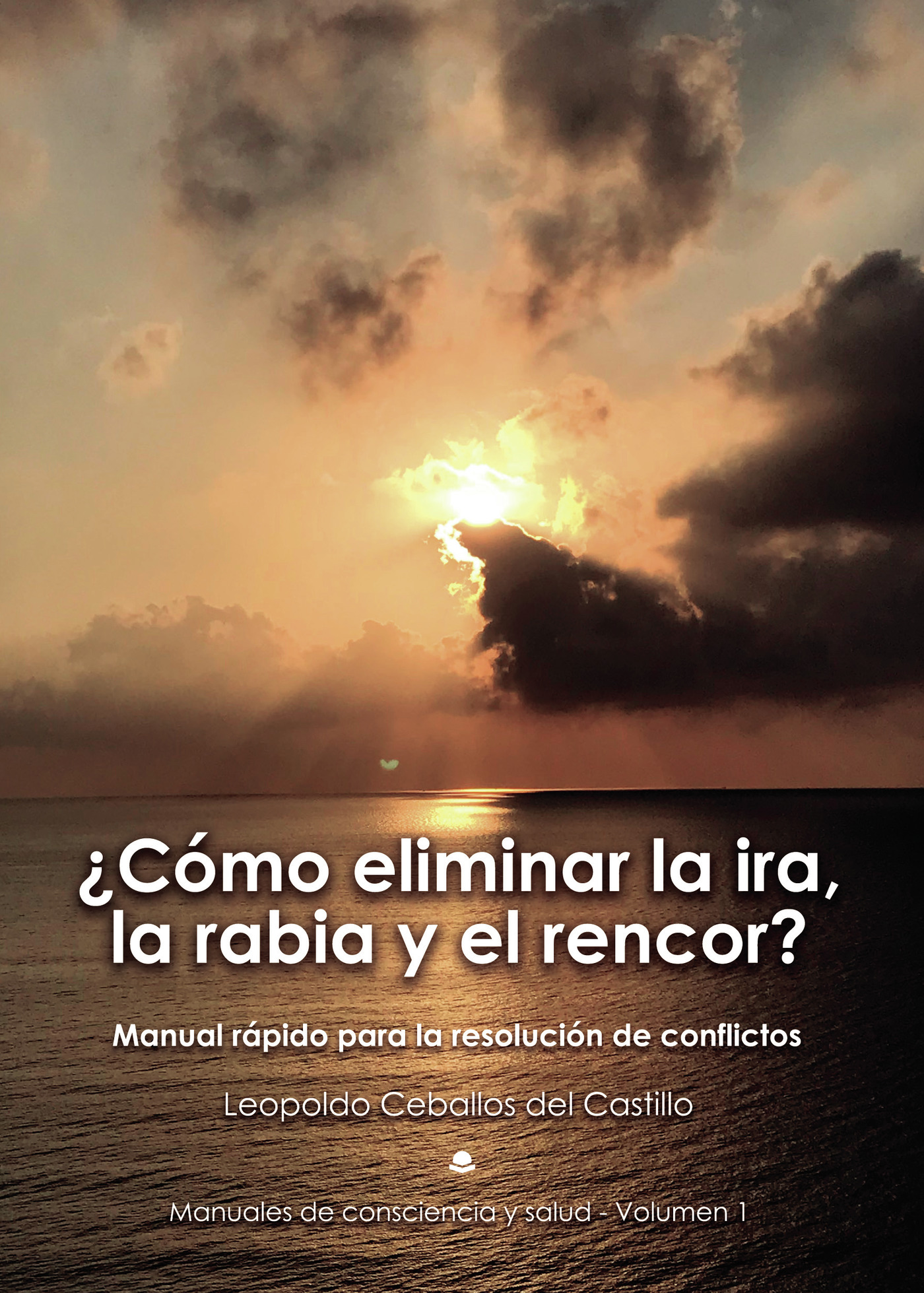 Portada de ¿Cómo eliminar la ira, la rabia y el rencor? Manual rápido para la resolución de conflictos · Leopoldo Ceballos del Castillo