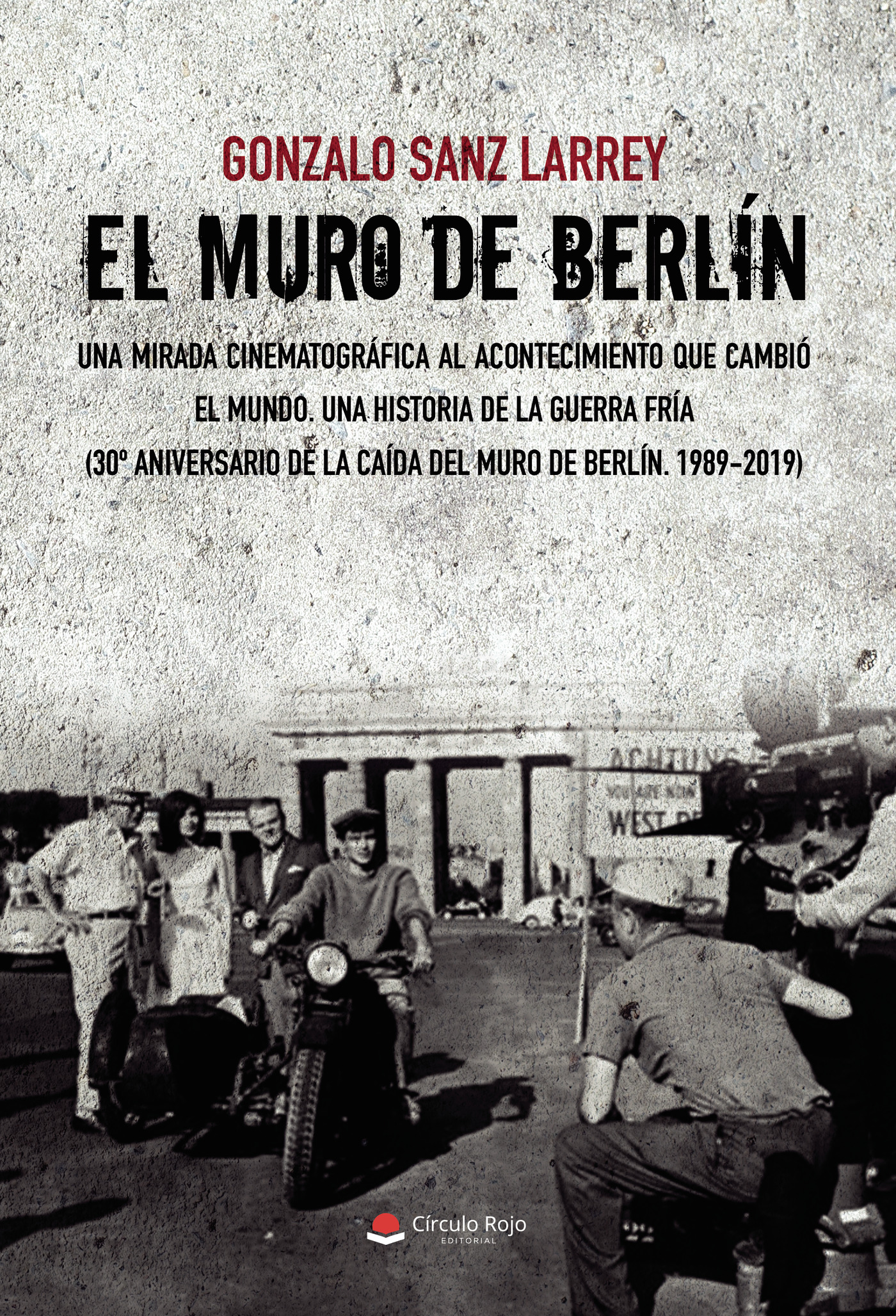 Portada de El Muro de Berlín. Una mirada cinematográfica al acontecimiento que cambió el mundo.