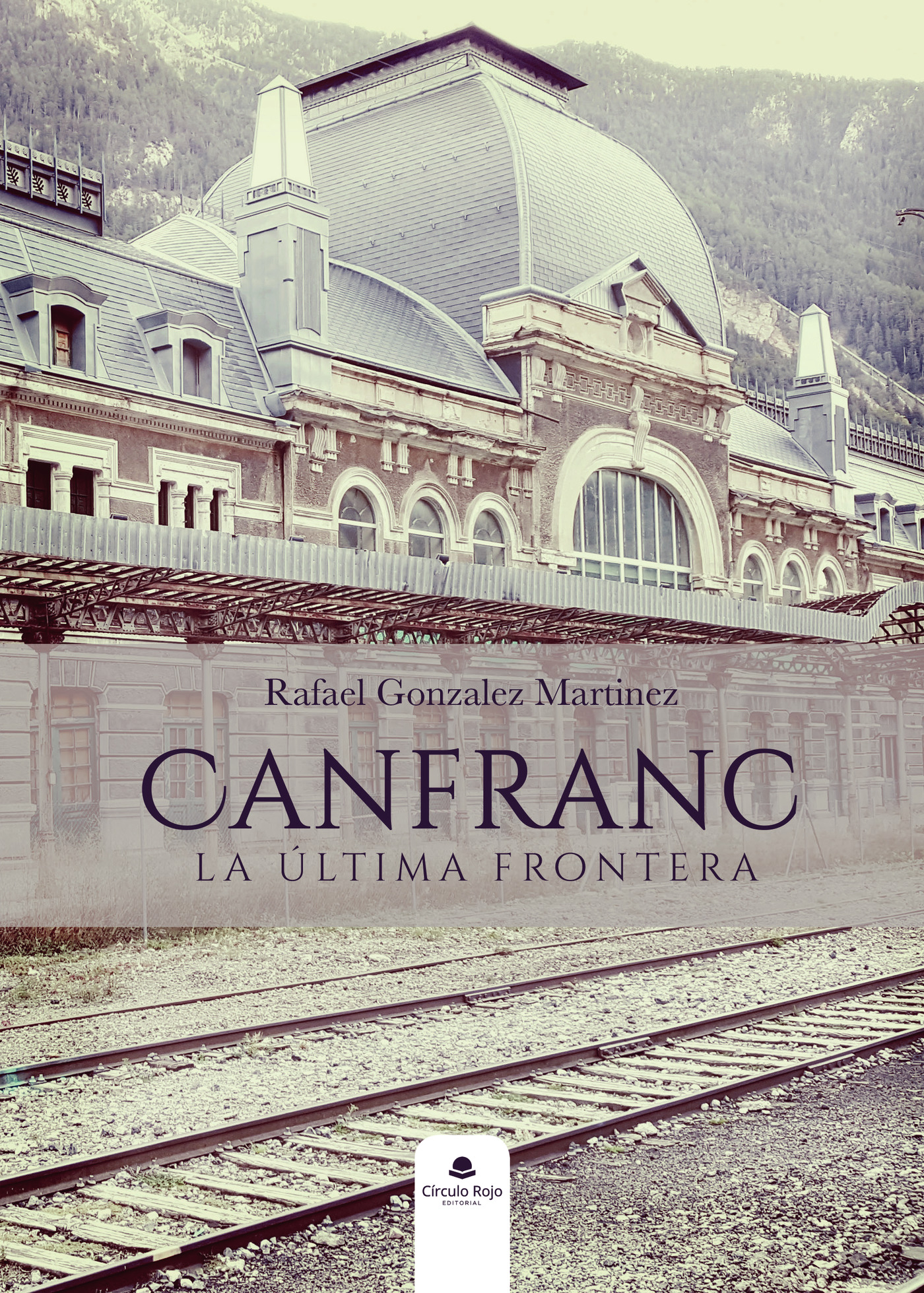 Portada de Canfranc, La Ultima Frontera · Rafael González Martínez