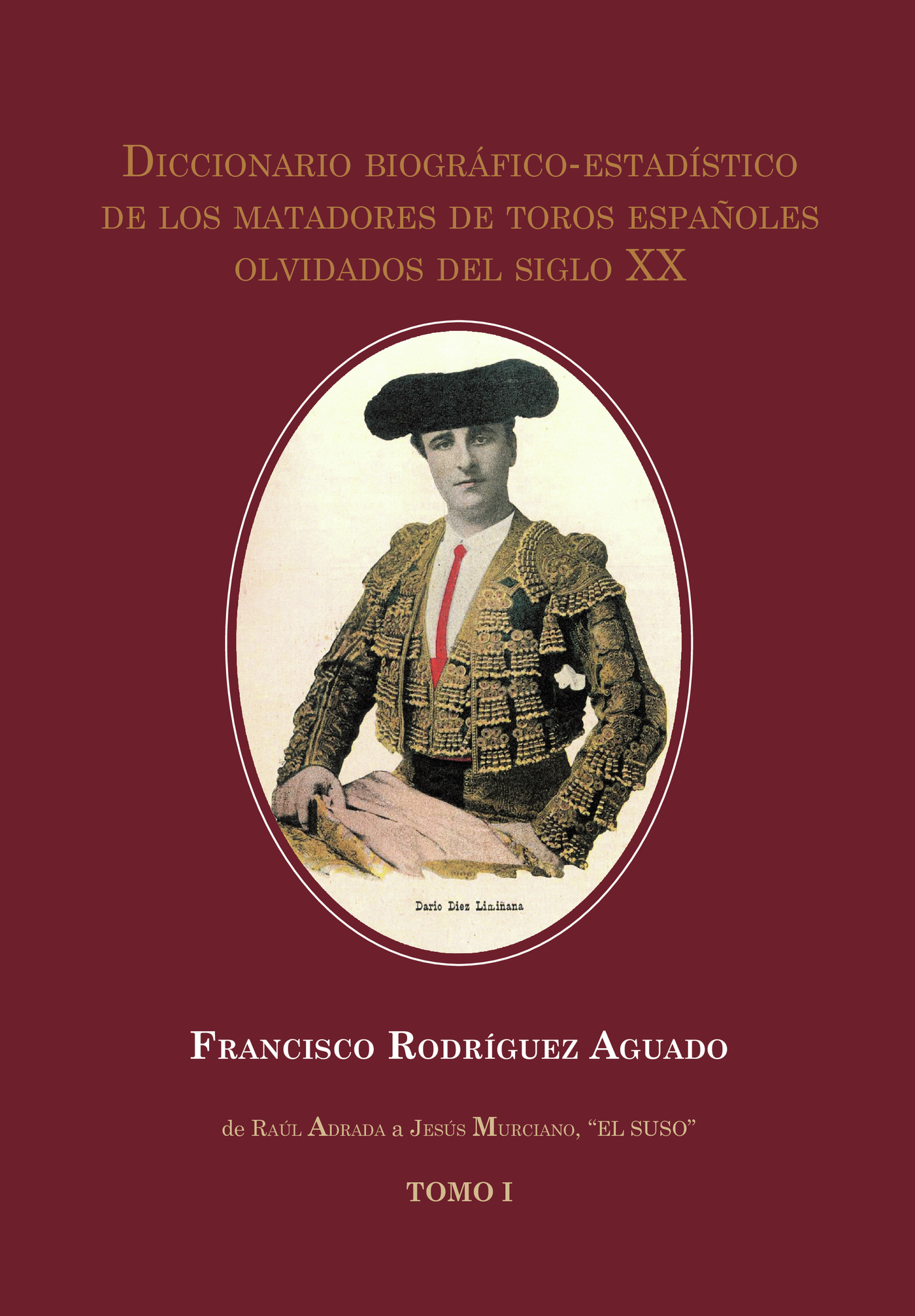 Portada de Diccionario biográfico-estadístico de los matadores de toros españoles olvidados del siglo XX. Tomo I