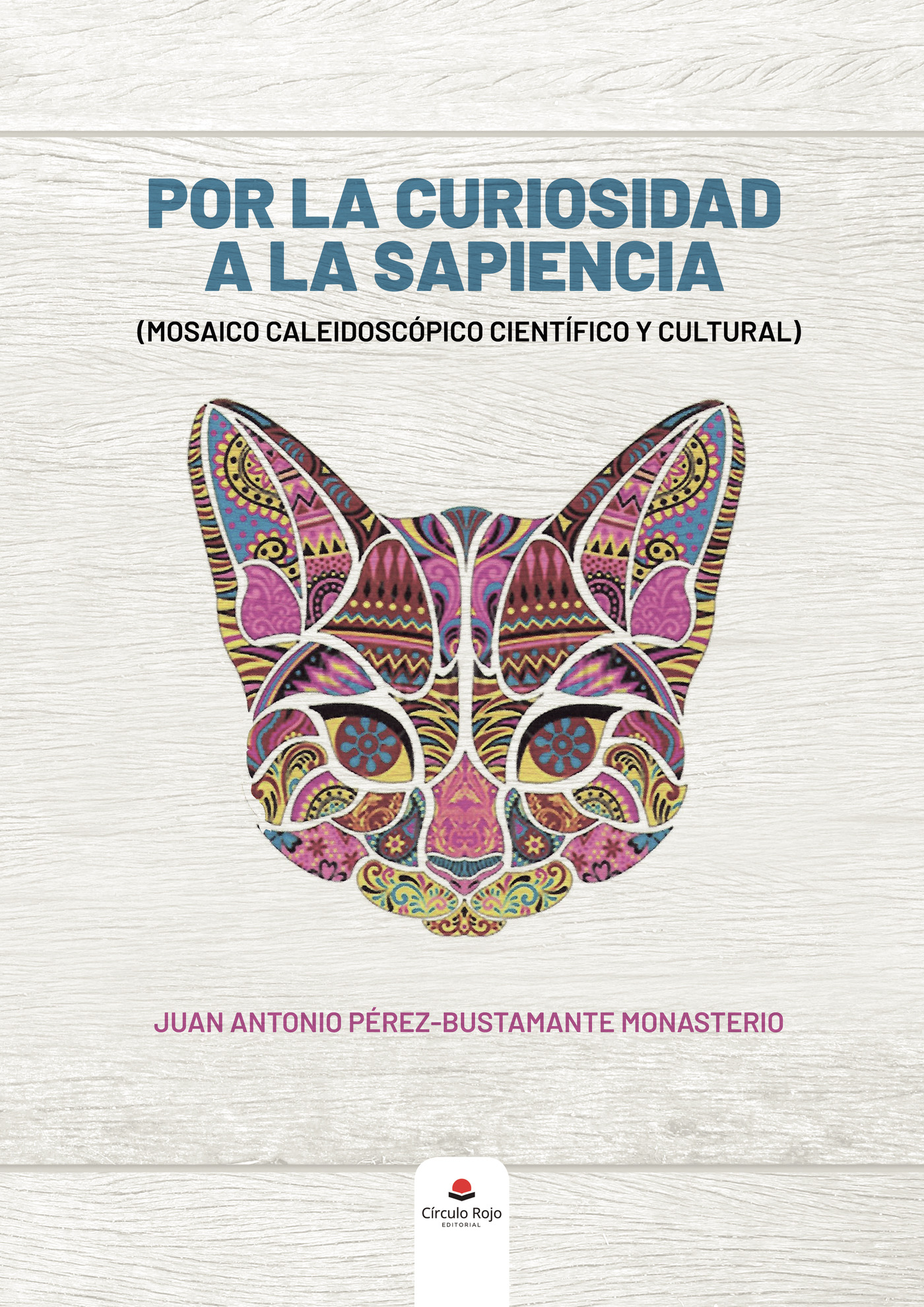 Portada de Por la curiosidad a la sapiencia (mosaico caleidoscópico científico y cultural)