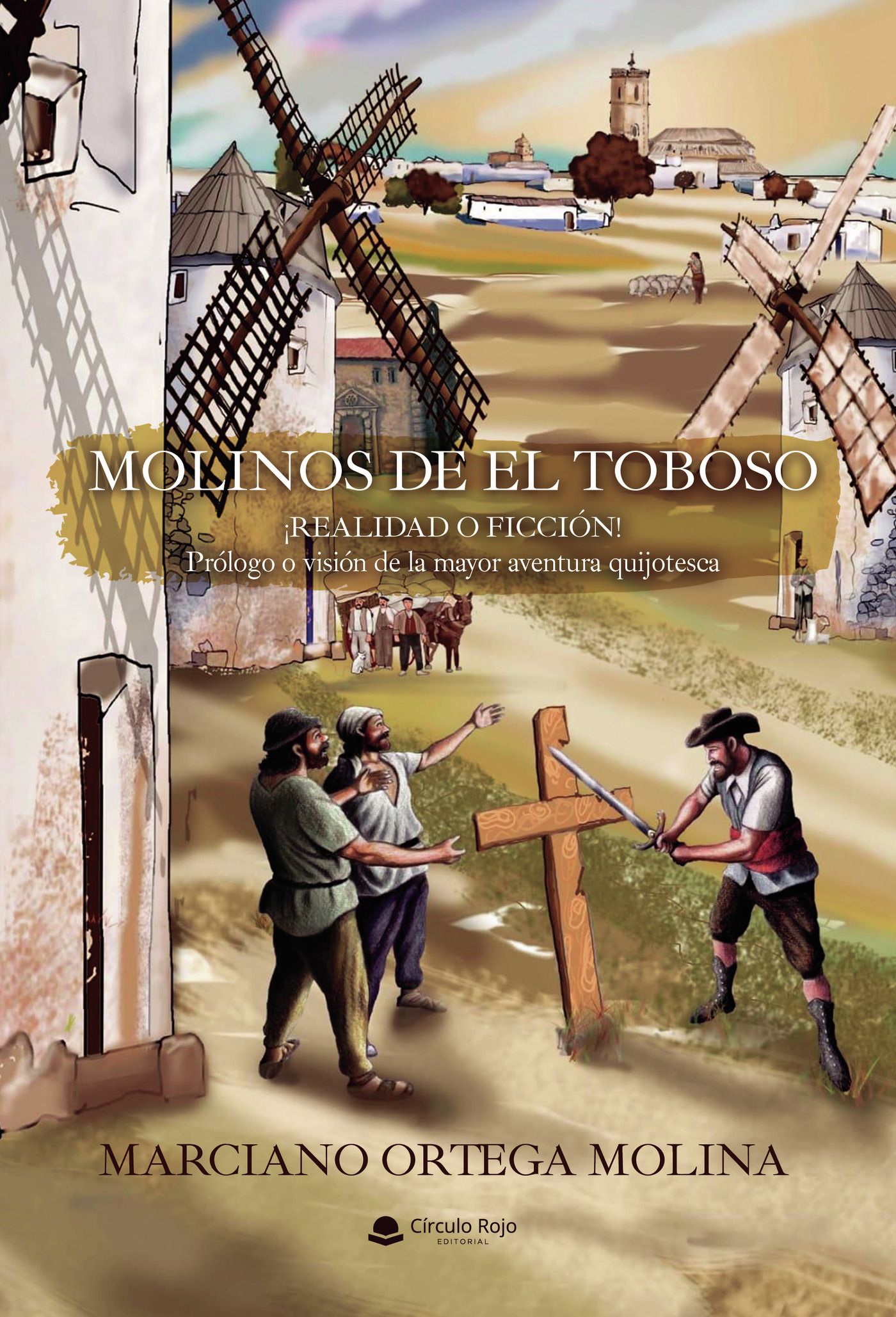 Portada de MOLINOS DE EL TOBOSO ¡Realidad o ficción! Prólogo o visión de la mayor aventura quijotesca