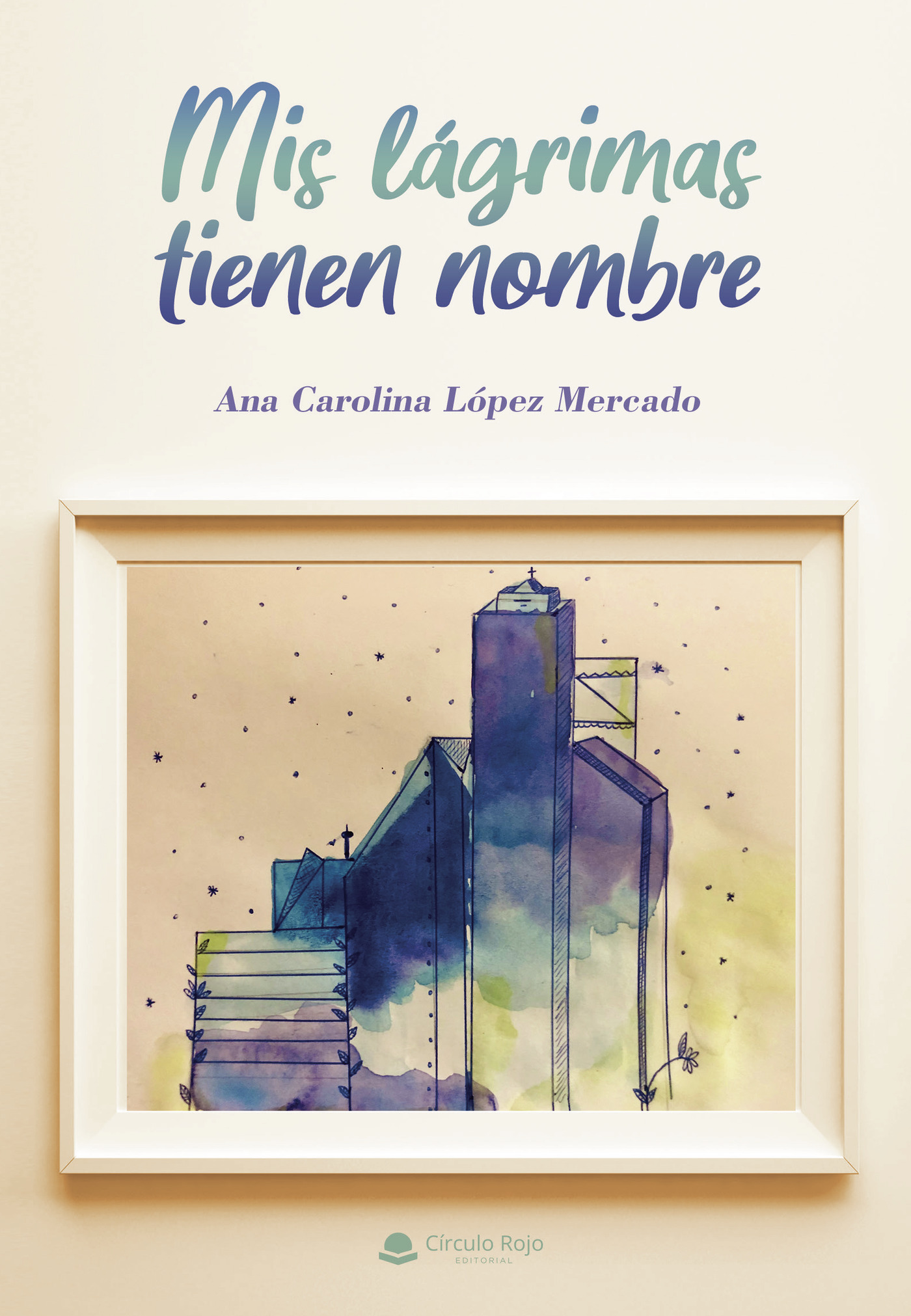 Portada de Mis lágrimas tienen nombre · Ana Carolina López Mercado