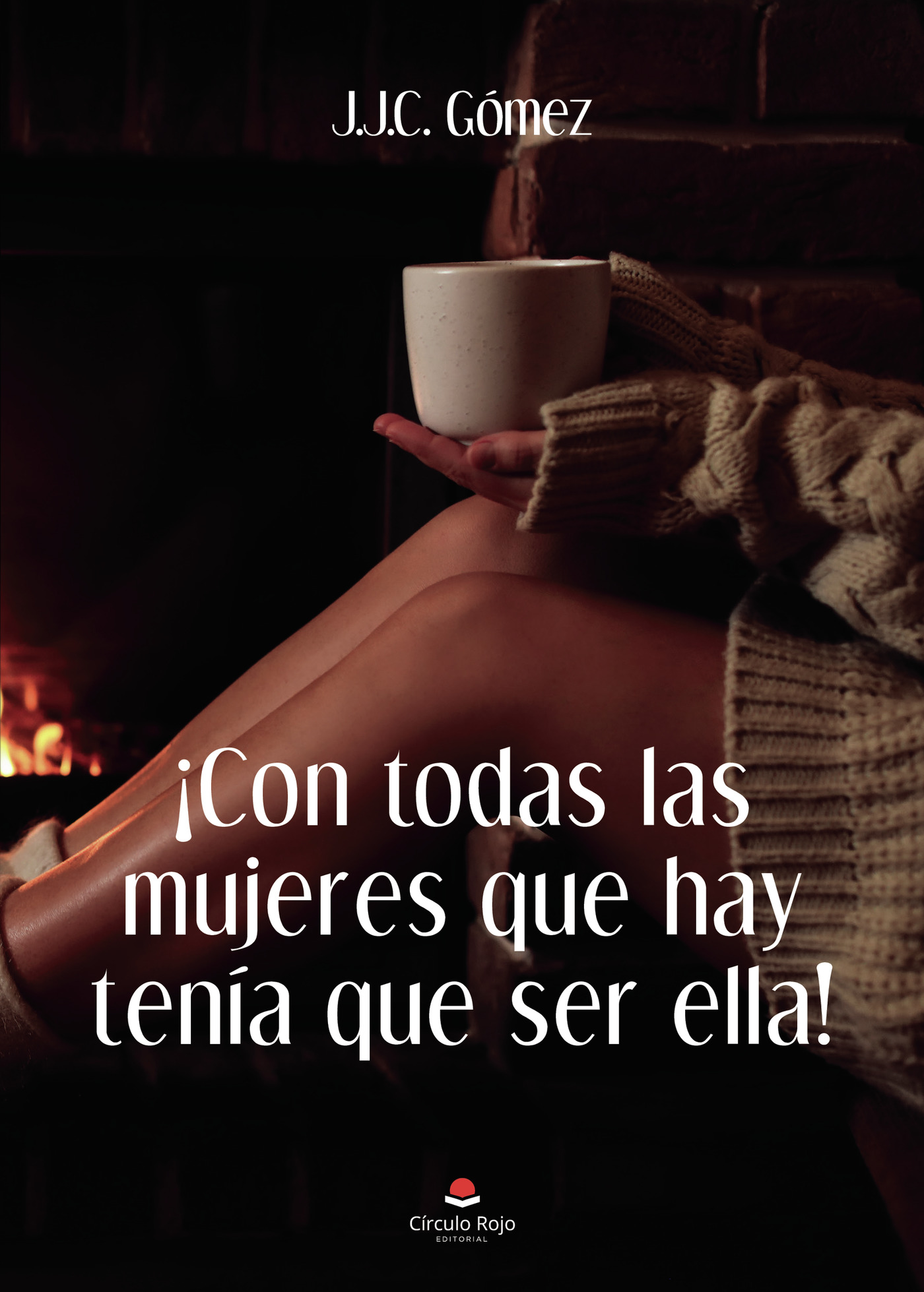 Portada de ¡Con todas las mujeres que hay tenía que ser ella! · J.J.C Gómez
