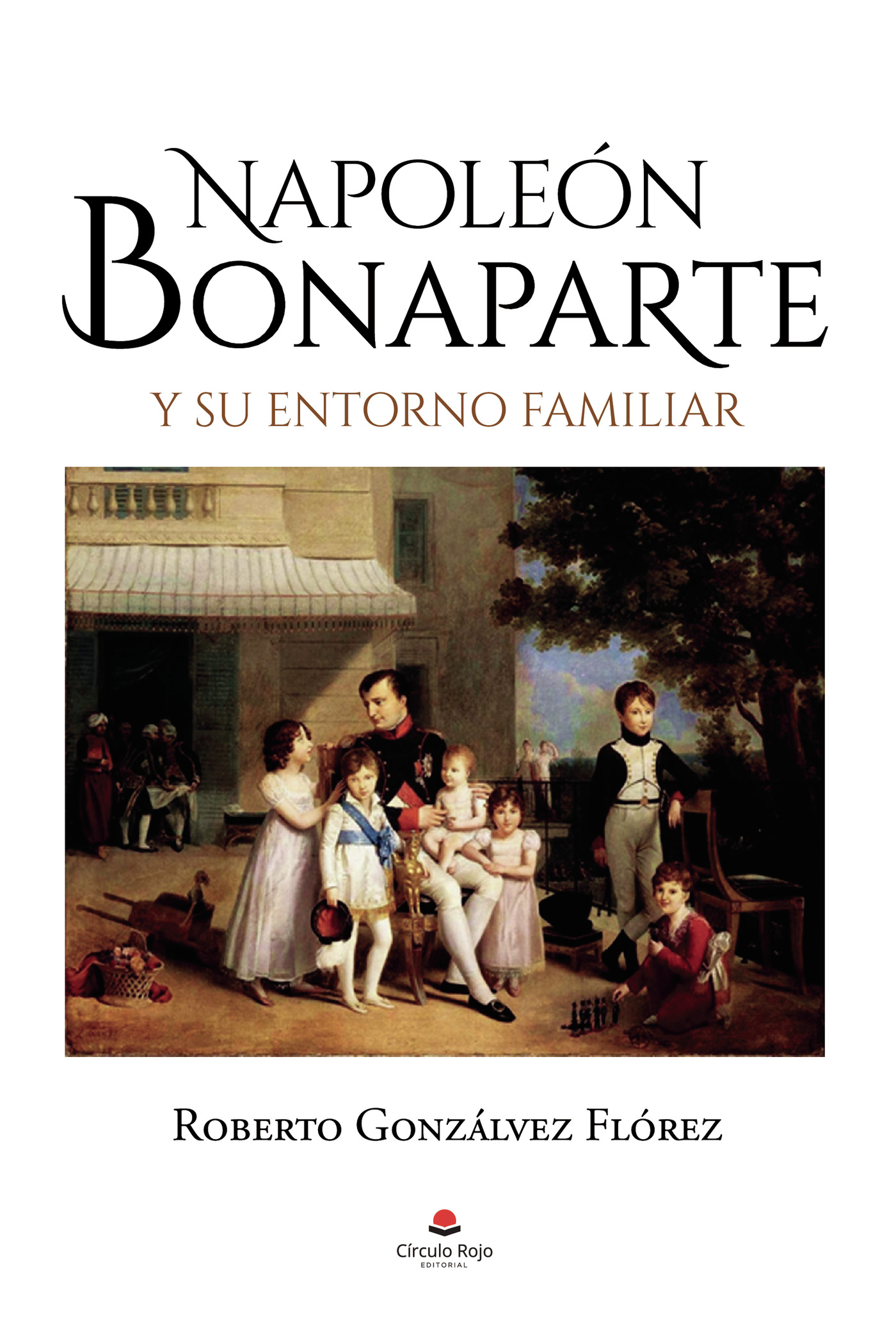 Portada de Napoleón Bonaparte y su entorno familiar · Roberto Gonzálvez Flórez