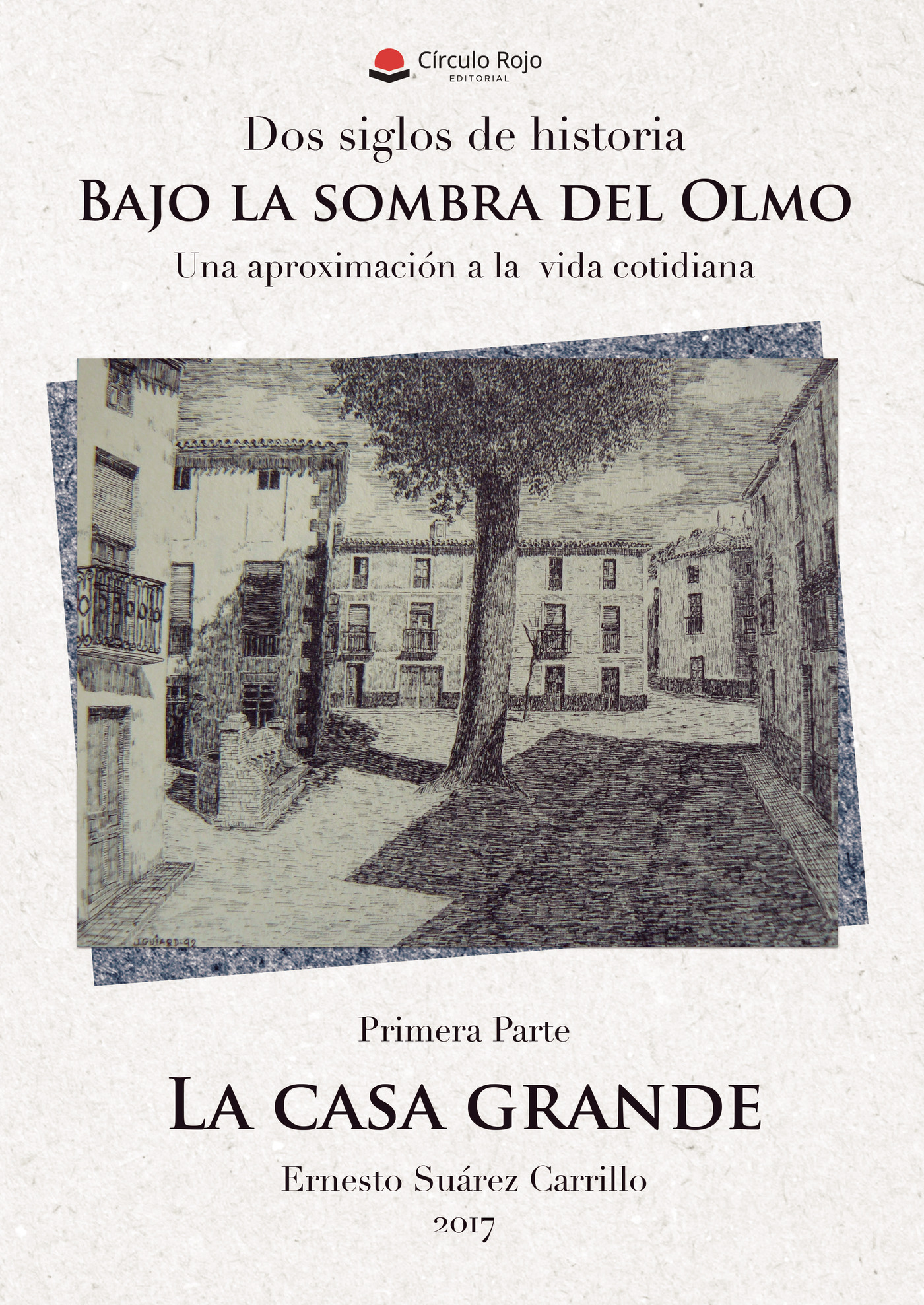 Portada de Dos siglos de historia. Bajo la sombra del Olmo. Una aproximación a la vida cotidiana. 1ª parte La casa grande