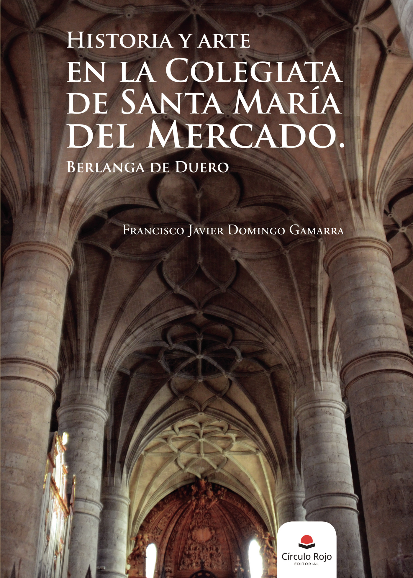 Portada de Historia y arte en la Colegiata de Santa María del Mercado · Francisco Javier Domingo Gamarra
