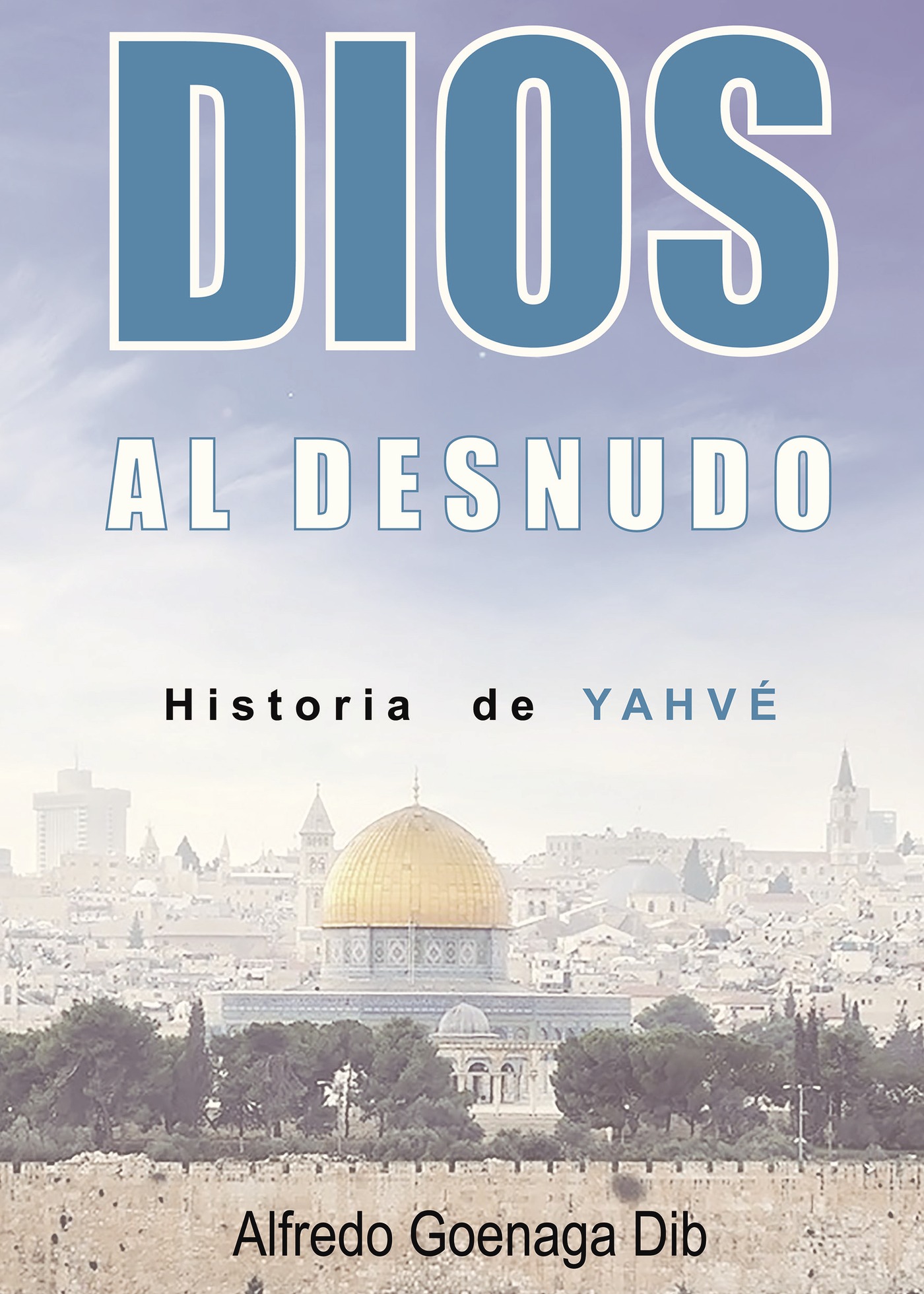 Portada de Dios Al Desnudo Historia De Yahvé