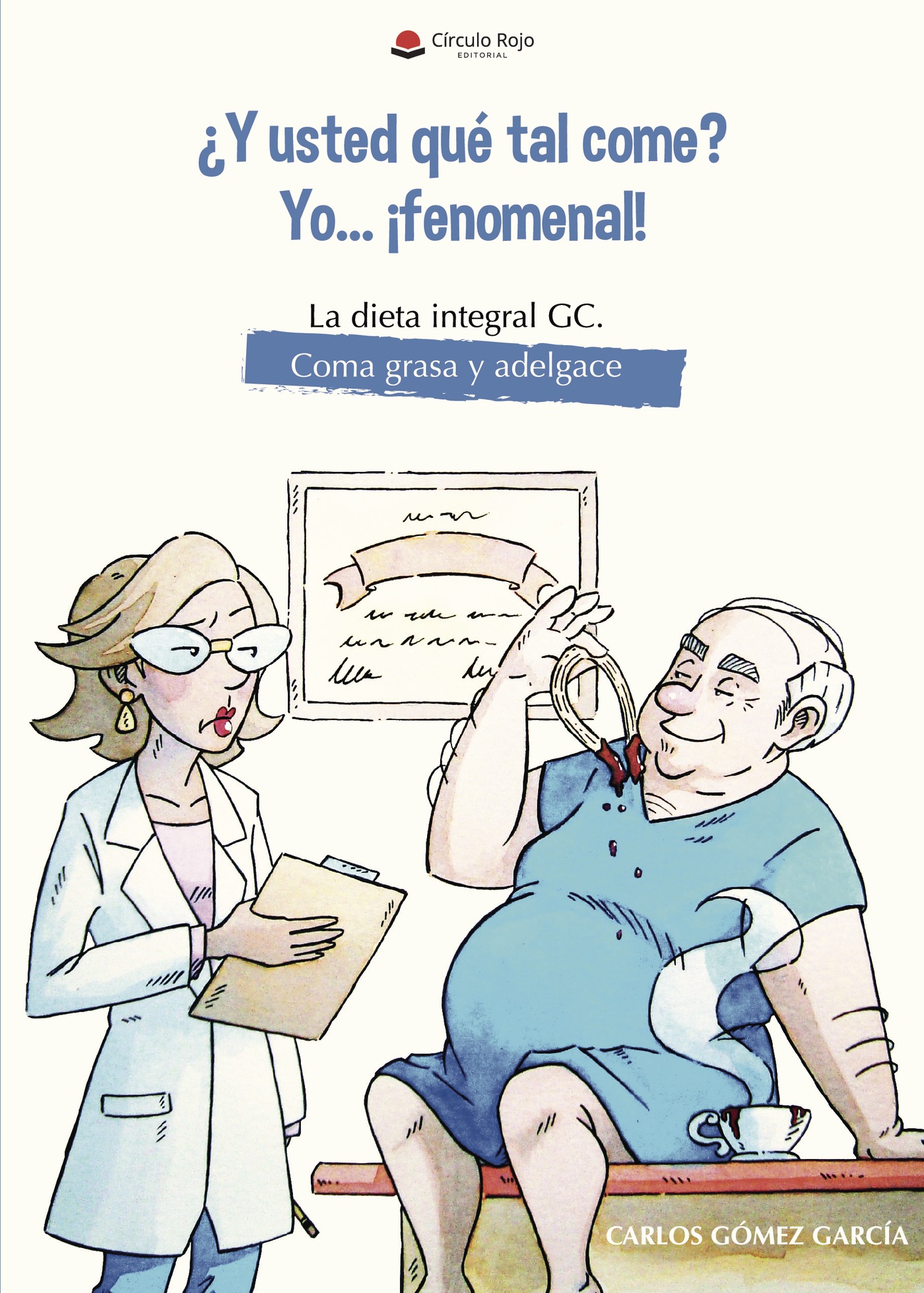 Portada de ¿Y usted que tal come? Yo... ¡fenomenal! La dieta integral GC. Coma grasa y adelgace