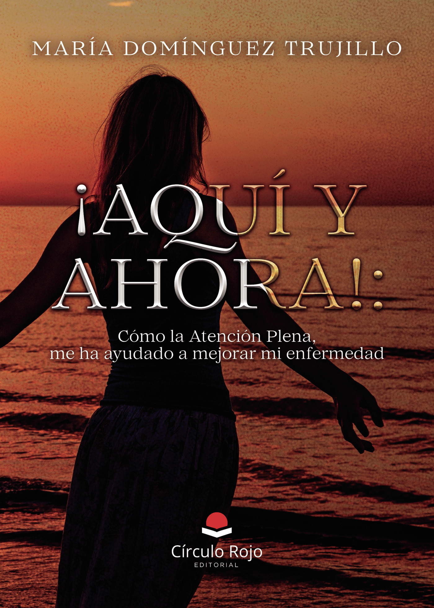 Portada de ¡Aquí y ahora!: Cómo la Atención Plena, me ha ayudado a mejorar mi enfermedad · María Domínguez Trujillo