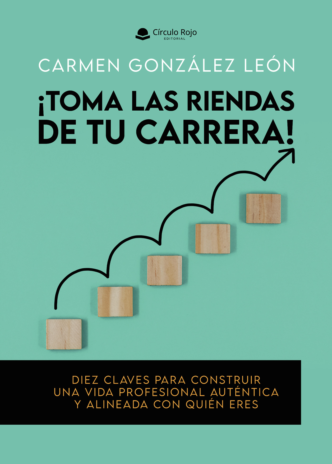 Portada de ¡Toma las riendas de tu carrera! Diez claves para construir una vida profesional auténtica y alineada con quién eres