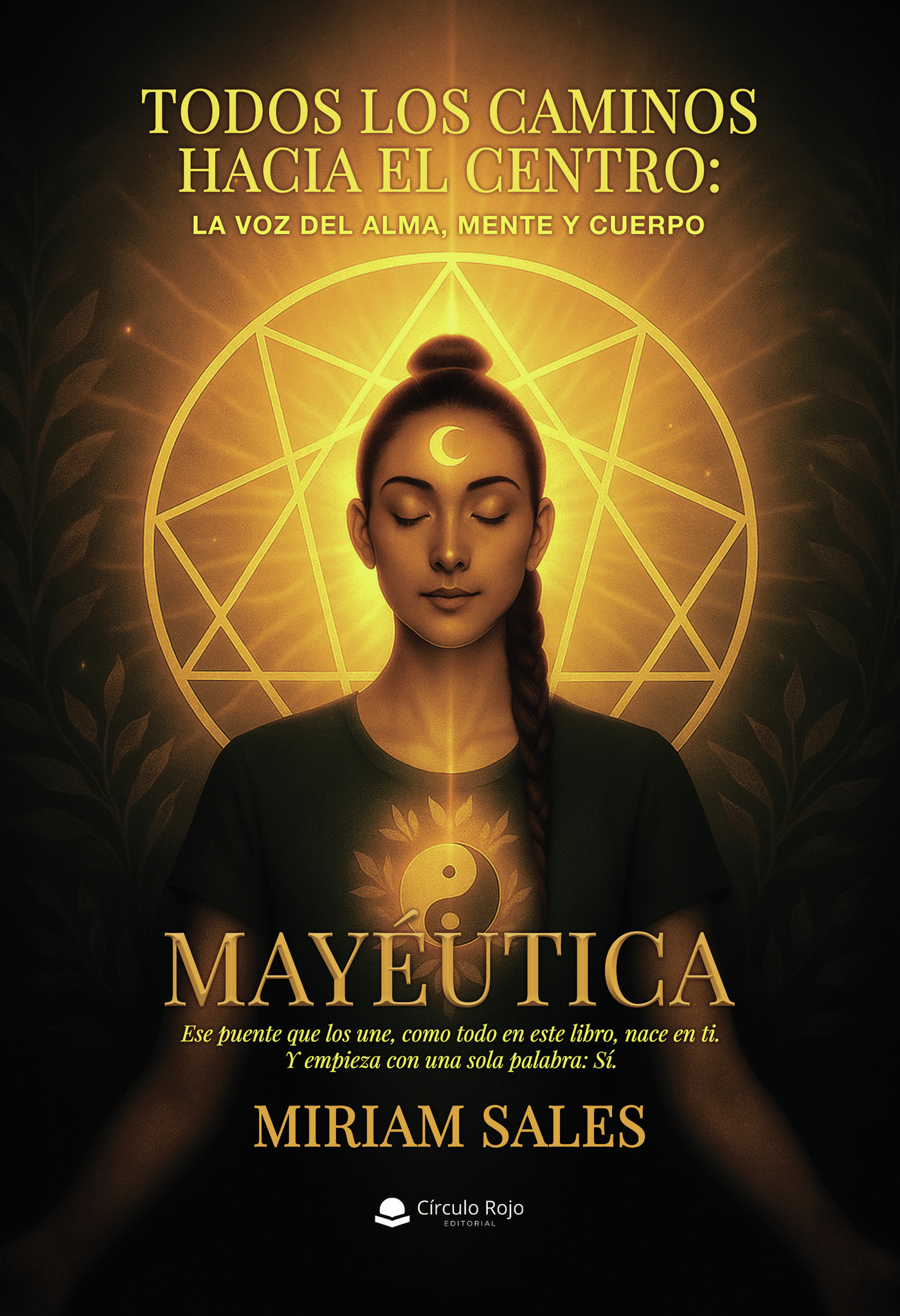 Portada de Todos los caminos hacia el centro: La voz del alma, mente y cuerpo. MAYÉUTICA. Ese puente que los une, como todo en este libro, nace en ti. Y empieza con una sola palabra: Sí.