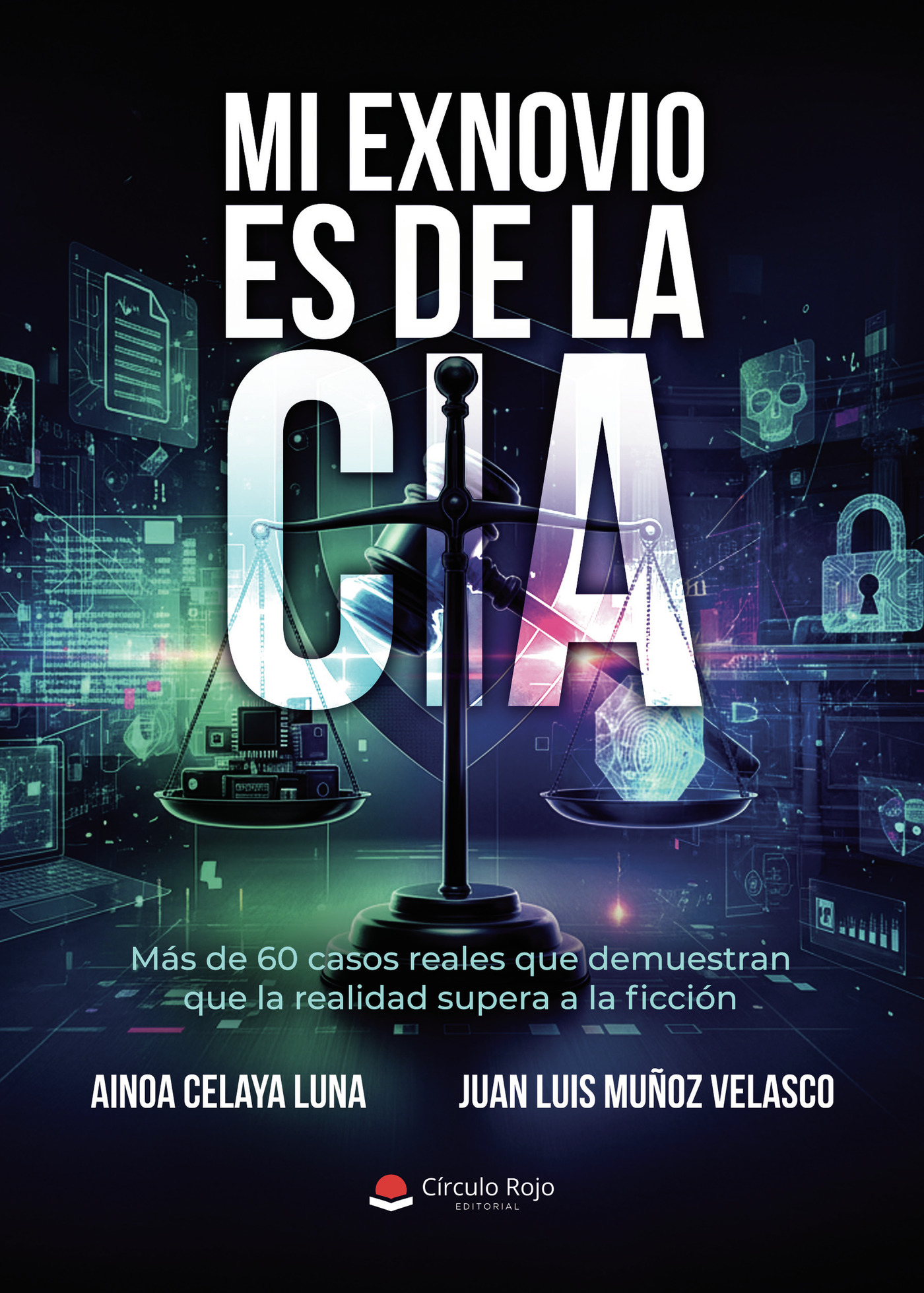 Portada de Mi exnovio es de la CIA. Más de 60 casos reales que demuestran que la realidad supera a la ficción. · Juan Luis Muñoz Velasco