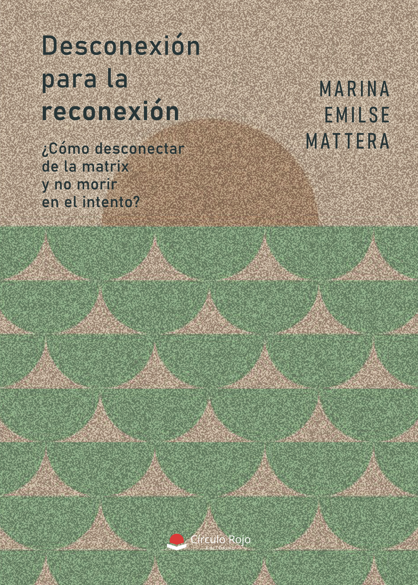 Portada de Desconexión para la reconexión ¿Cómo desconectar de la matrix y no morir en el intento? · Marina Emilse Mattera