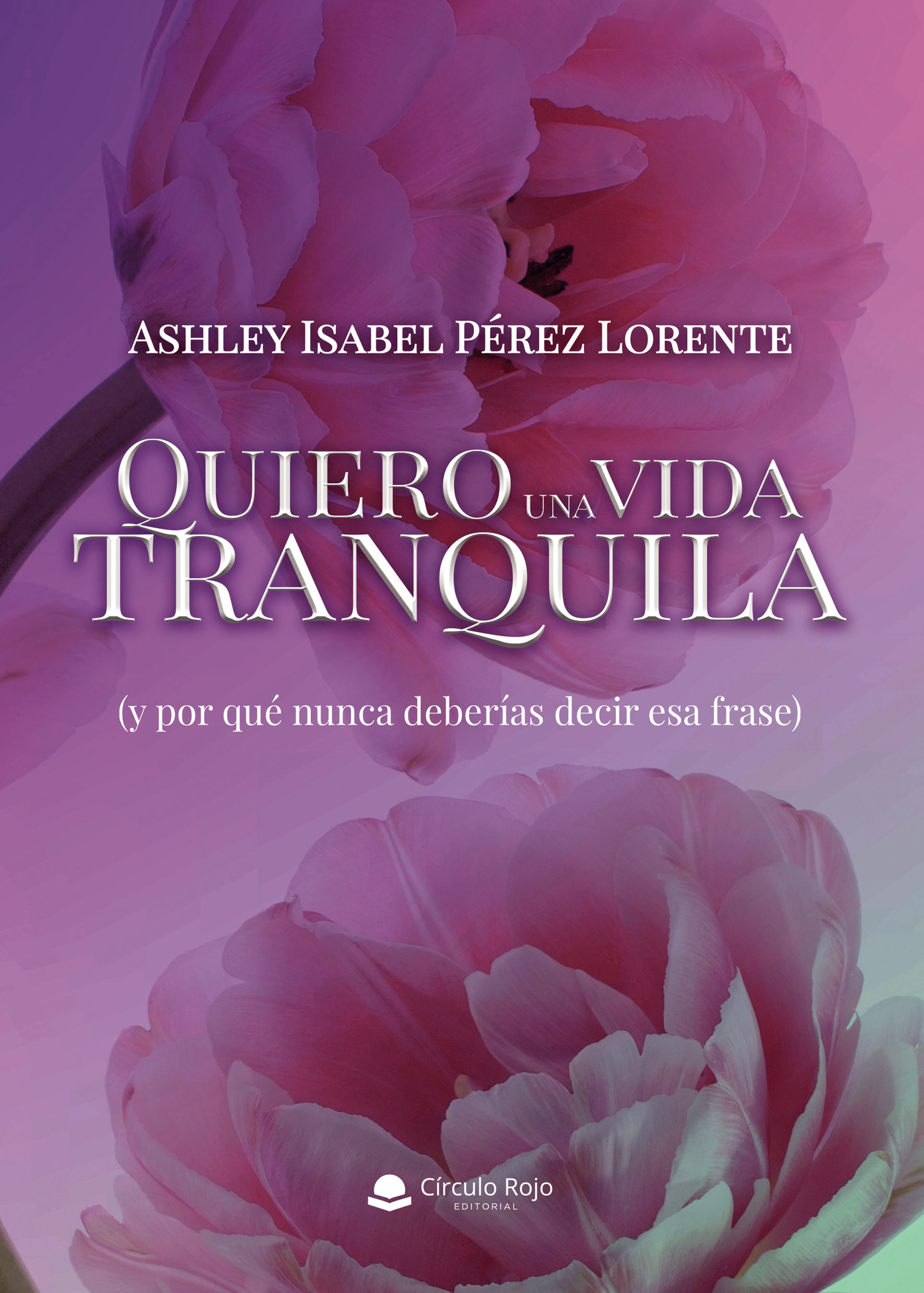 Portada de Quiero una vida tranquila (y por qué nunca deberías decir esa frase) · Ashley Isabel Pérez Lorente