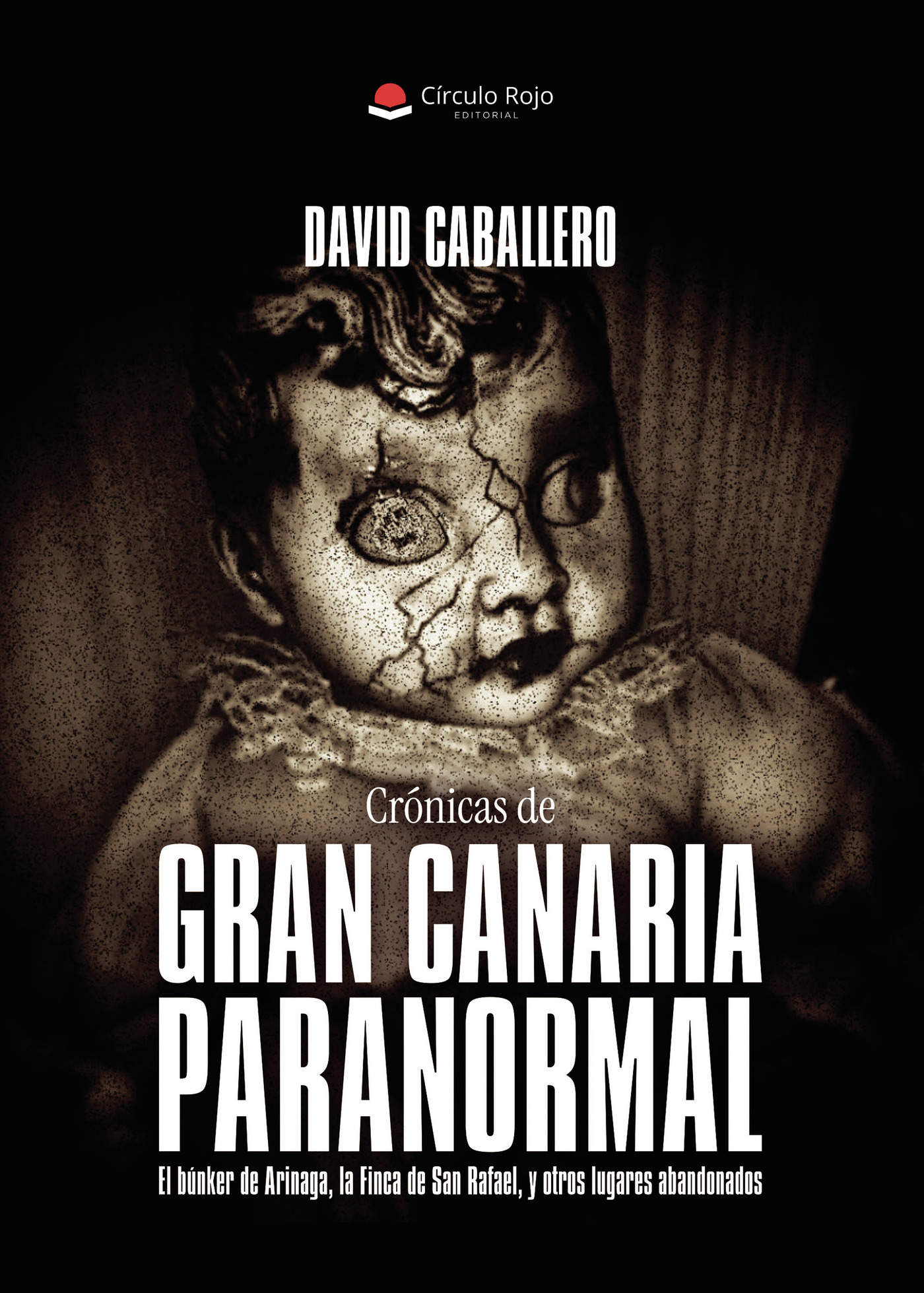 Portada de Crónicas de Gran Canaria Paranormal. El búnker de Arinaga, la Finca de San Rafael, y otros lugares abandonados · David Caballero