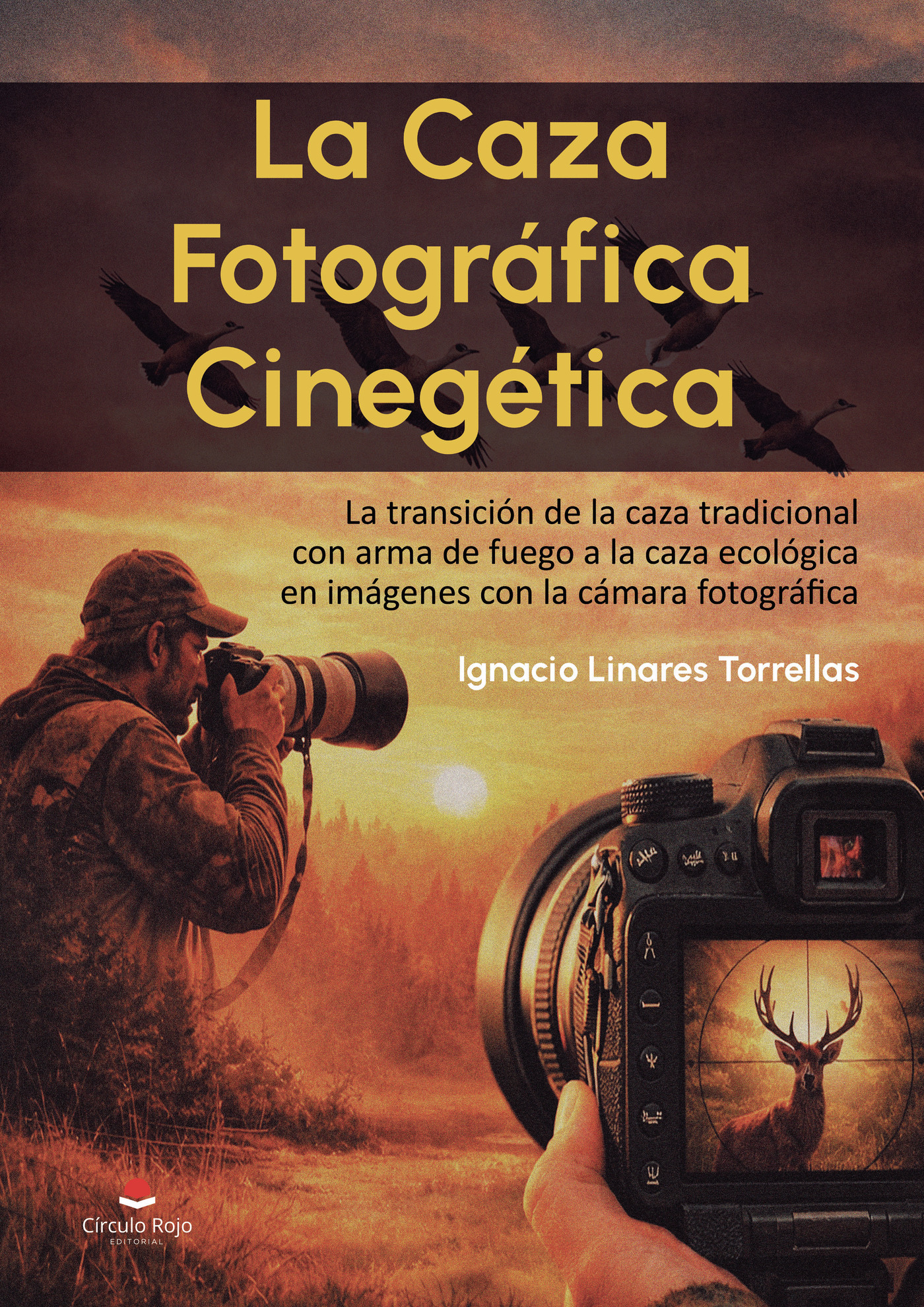Portada de La Caza Fotográfica Cinegética. La transición de la caza tradicional con arma de fuego a la caza ecológica en imágenes con la cámara fotográfica. · Ignacio Linares Torrellas