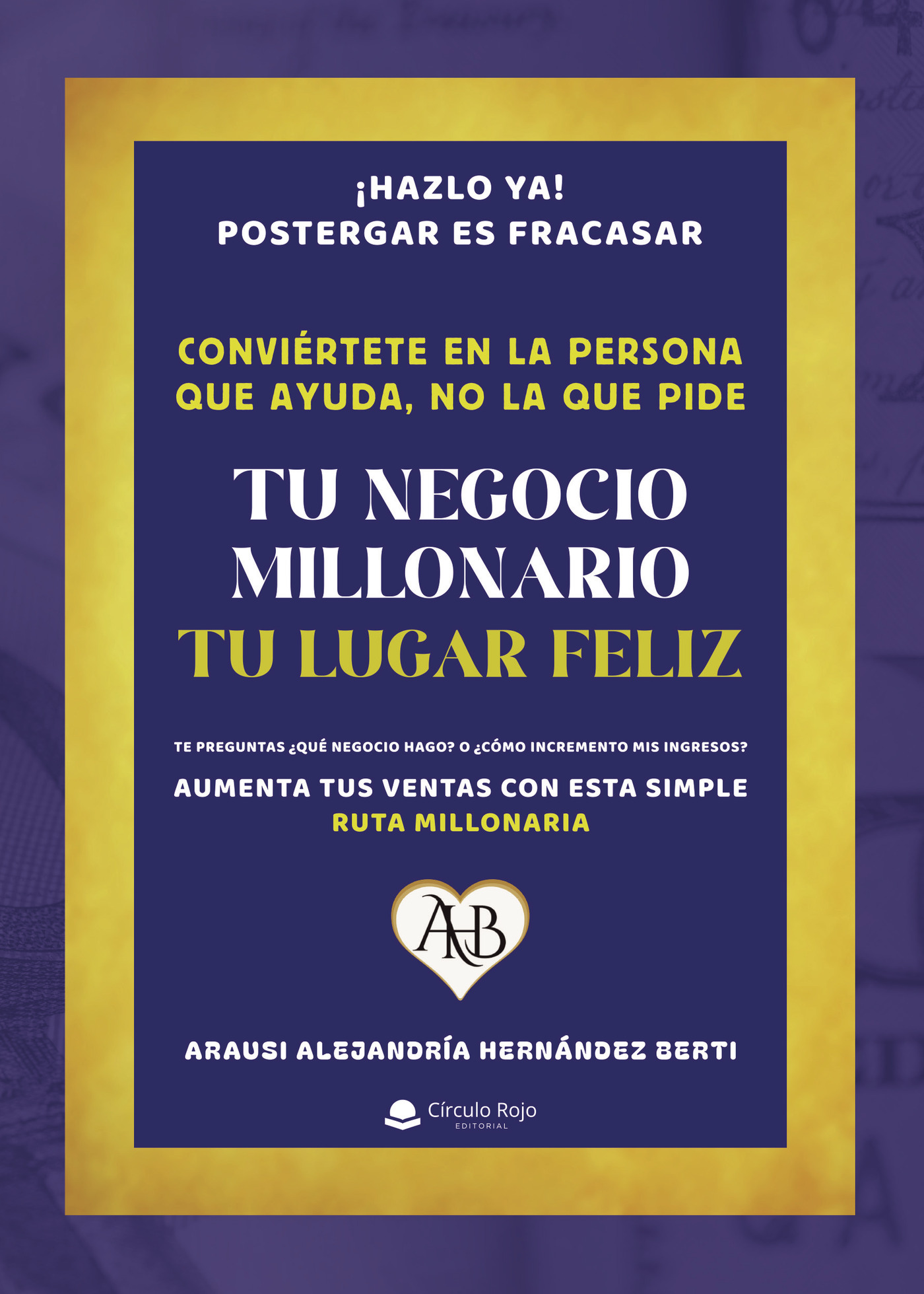 Portada de TU NEGOCIO MILLONARIO, TU LUGAR FELIZ