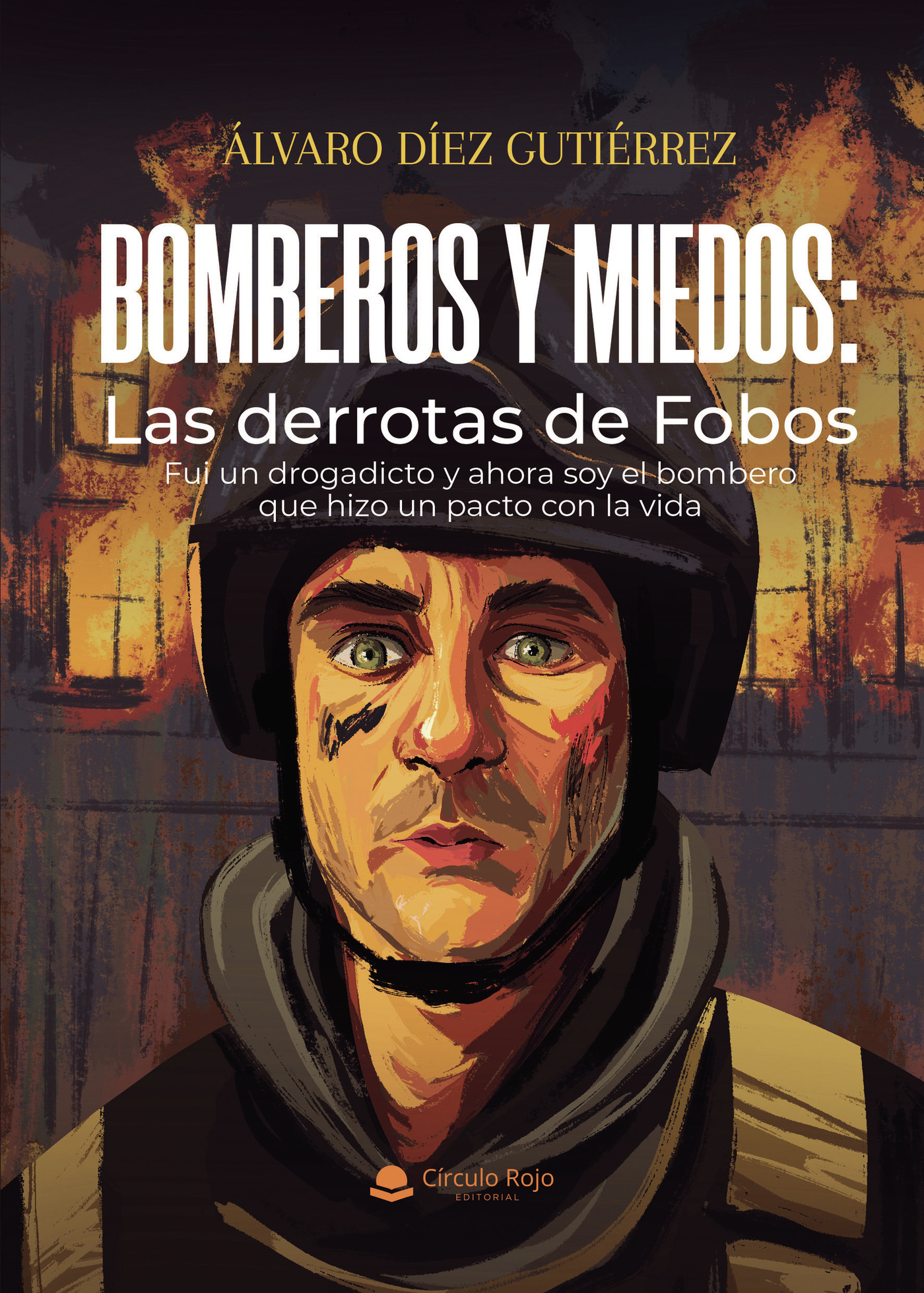 Portada de Bomberos y miedos: Las derrotas de Fobos. Fui un drogadicto y ahora soy el bombero que hizo un pacto con la vida