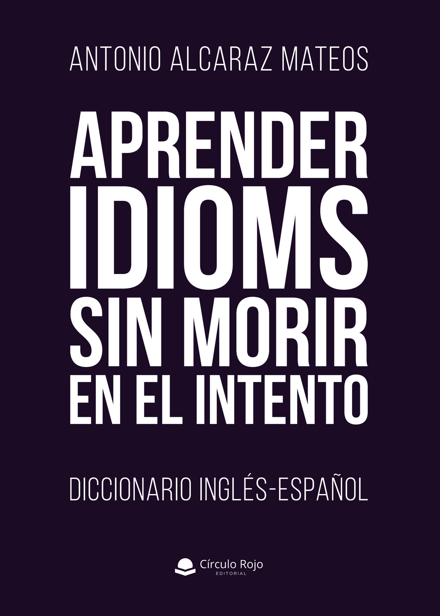 Portada de Aprender Idioms Sin Morir En El Intento. Diccionario Inglés-Español