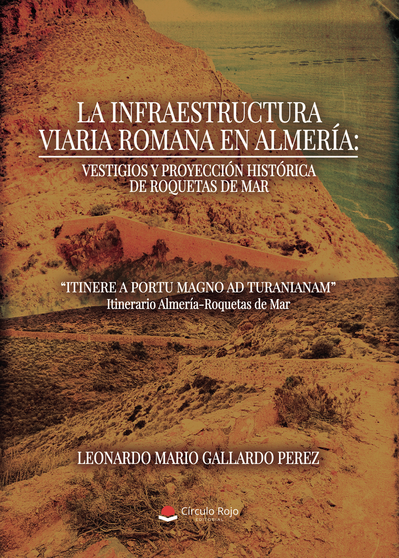 Portada de LA INFRAESTRUCTURA VIARIA ROMANA EN ALMERÍA: VESTIGIOS Y PROYECCIÓN HISTÓRICA DE ROQUETAS DE MAR. ITINERE A PORTU MAGNO AD TURANIANAM*. Itinerario Almería-Roquetas de Mar. · LEONARDO MARIO GALLARDO PEREZ