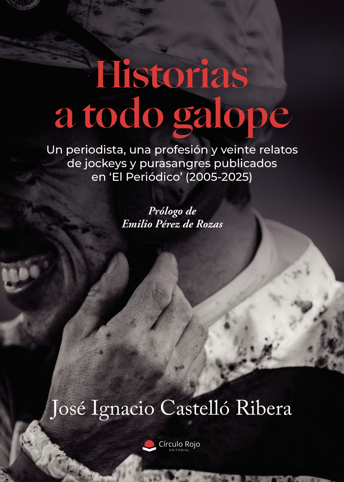 Portada de Historias a todo galope. Un periodista, una profesión y 20 relatos de jockeys y purasangres publicados en El Periódico (2005-2025) · José Ignacio Castelló Ribera