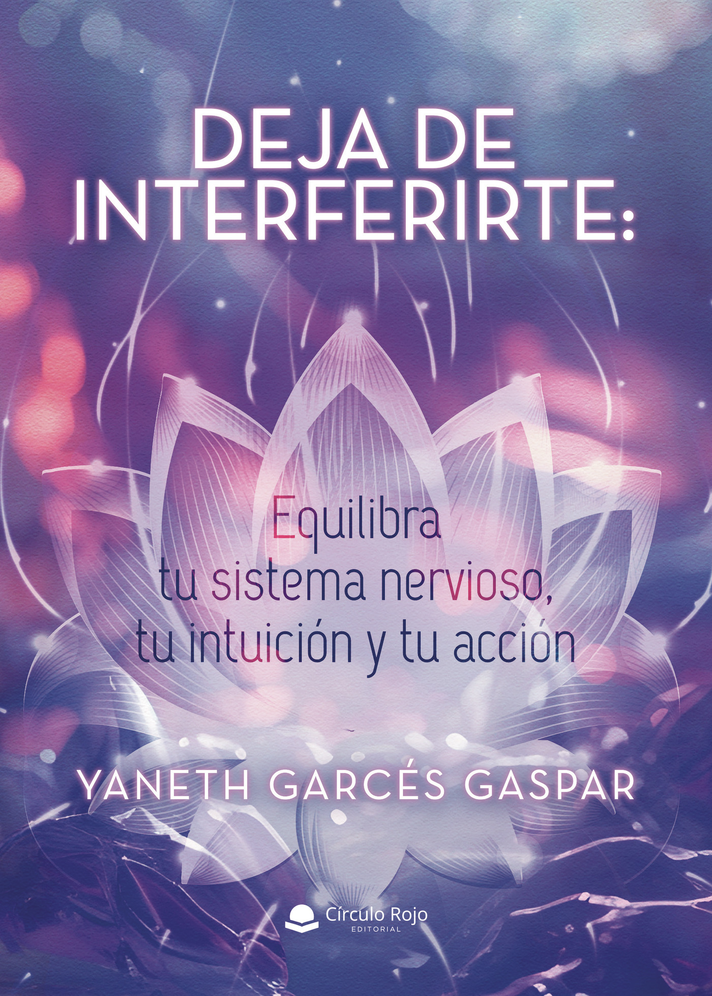 Portada de Deja de Interferirte: Equilibra tu sistema nervioso, tu intuición y tu acción