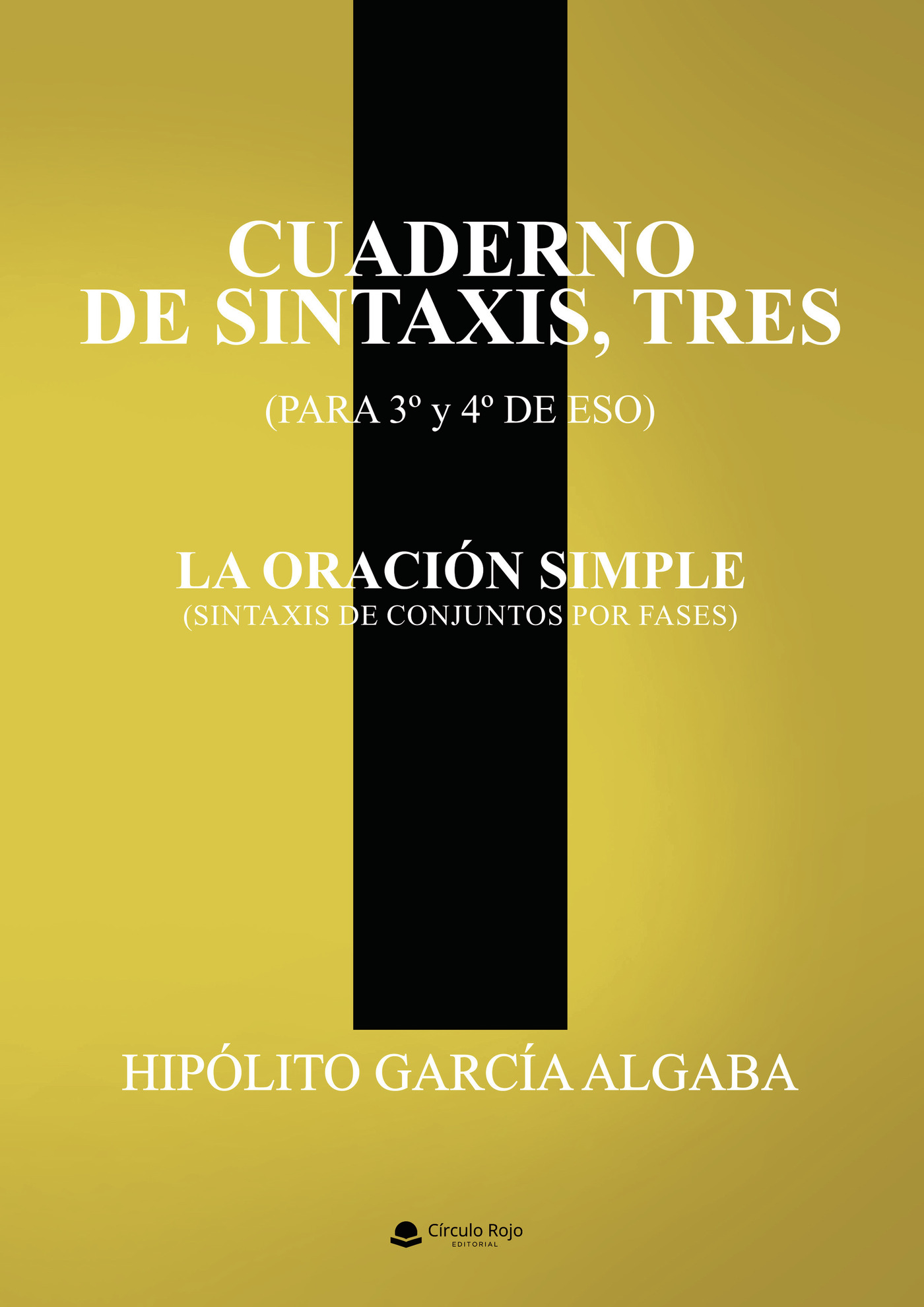 Portada de CUADERNO DE SINTAXIS, TRES (PARA 3º y 4º DE ESO) LA ORACIÓN SIMPLE (Sintaxis de conjuntos por fases)