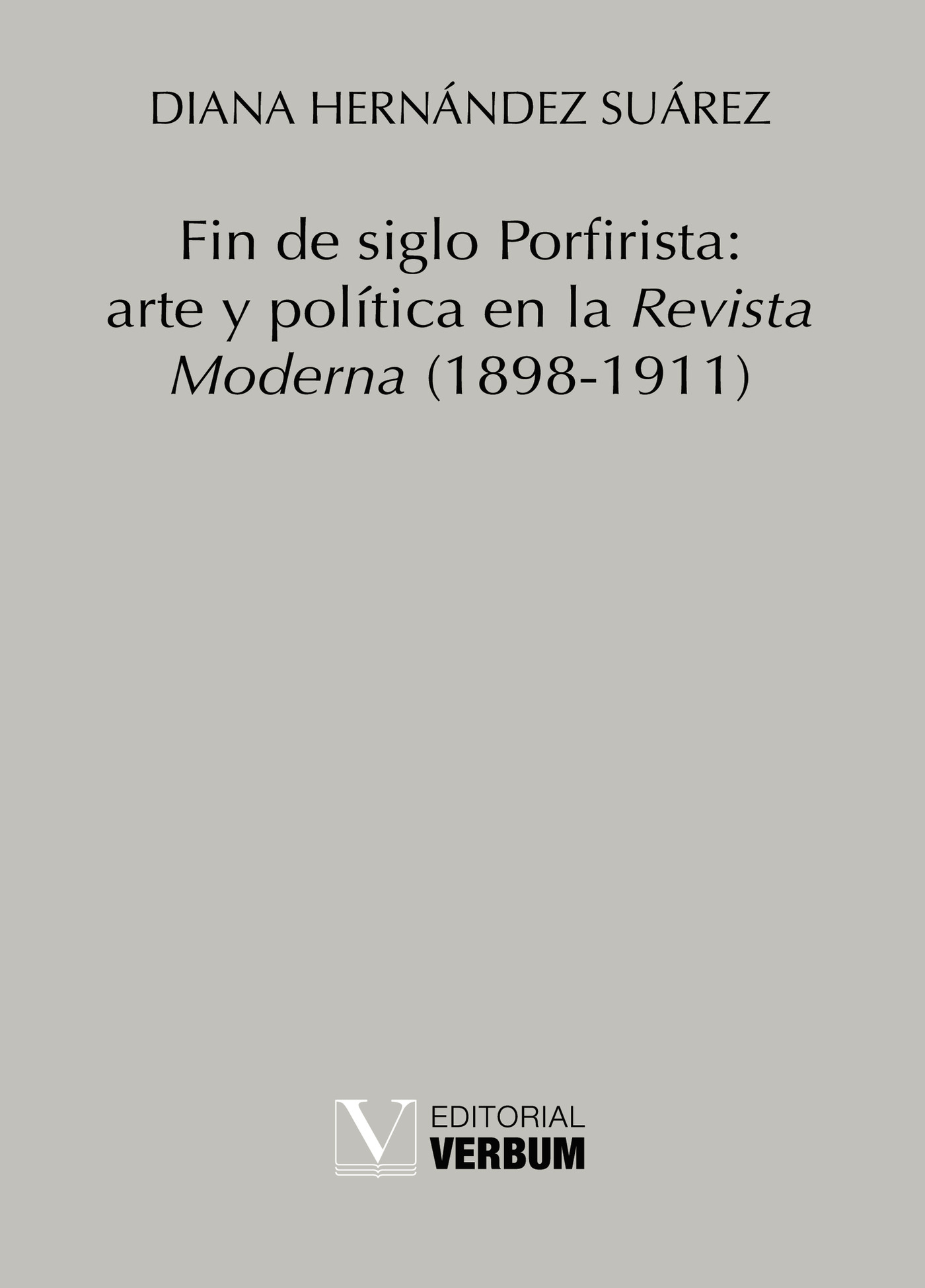Portada de Fin de siglo Porfirista: arte y política en la Revista Moderna (1898-1911)