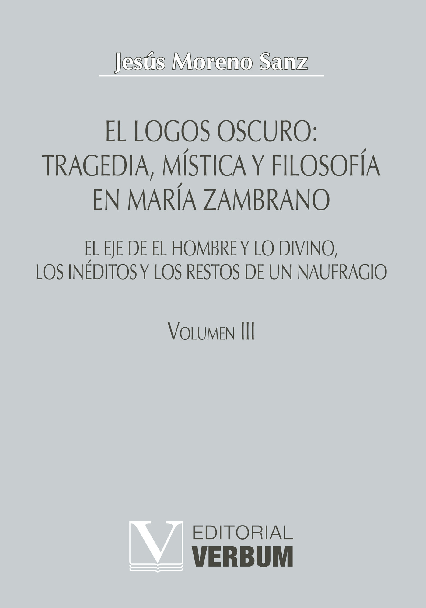 Portada de El logos oscuro: tragedia, mística y filosofía en María Zambrano TOMO III