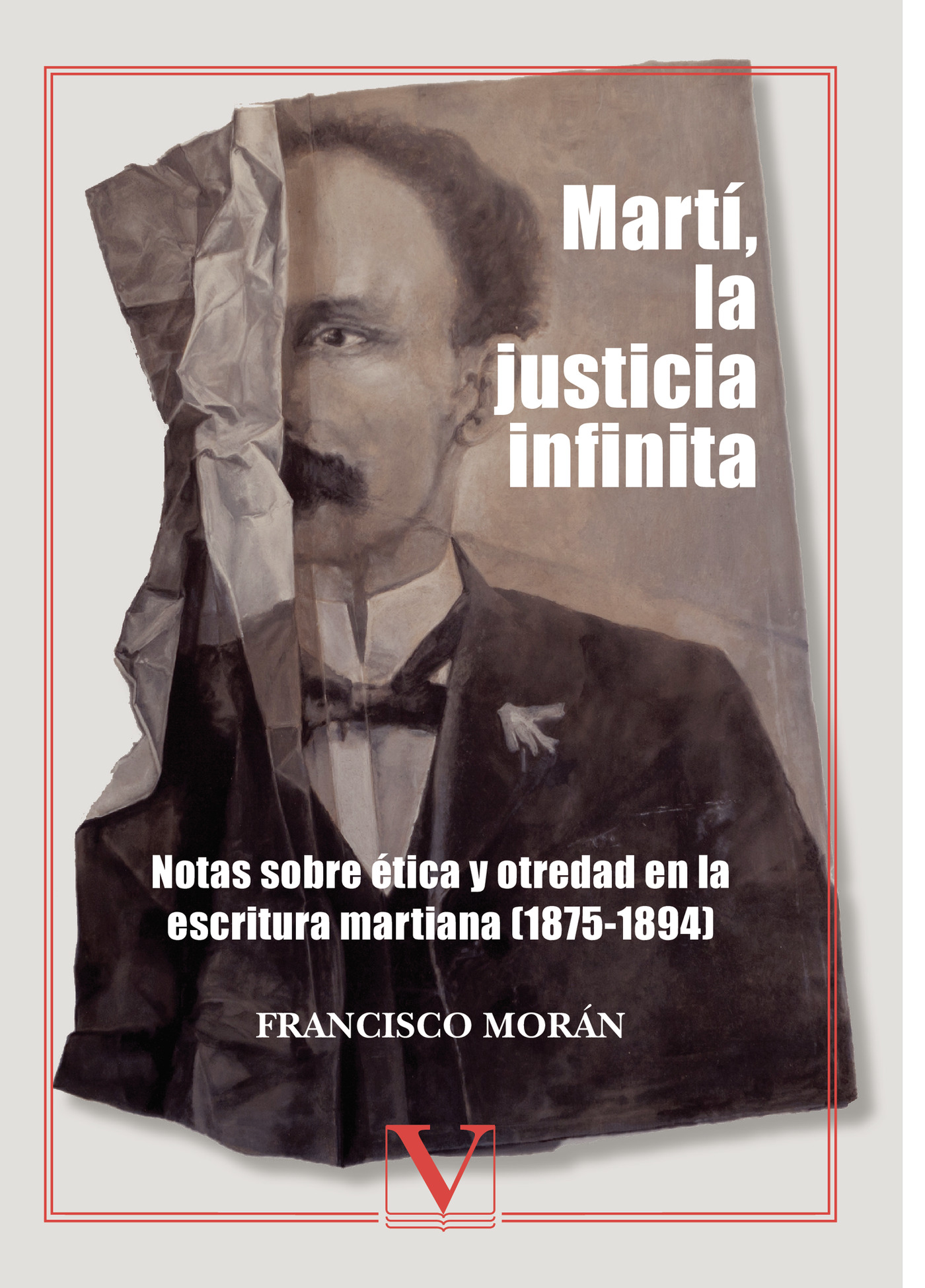 Portada de Martí, la justicia infinita: notas sobre ética y otredad en la escritura martiana (1875-1894)