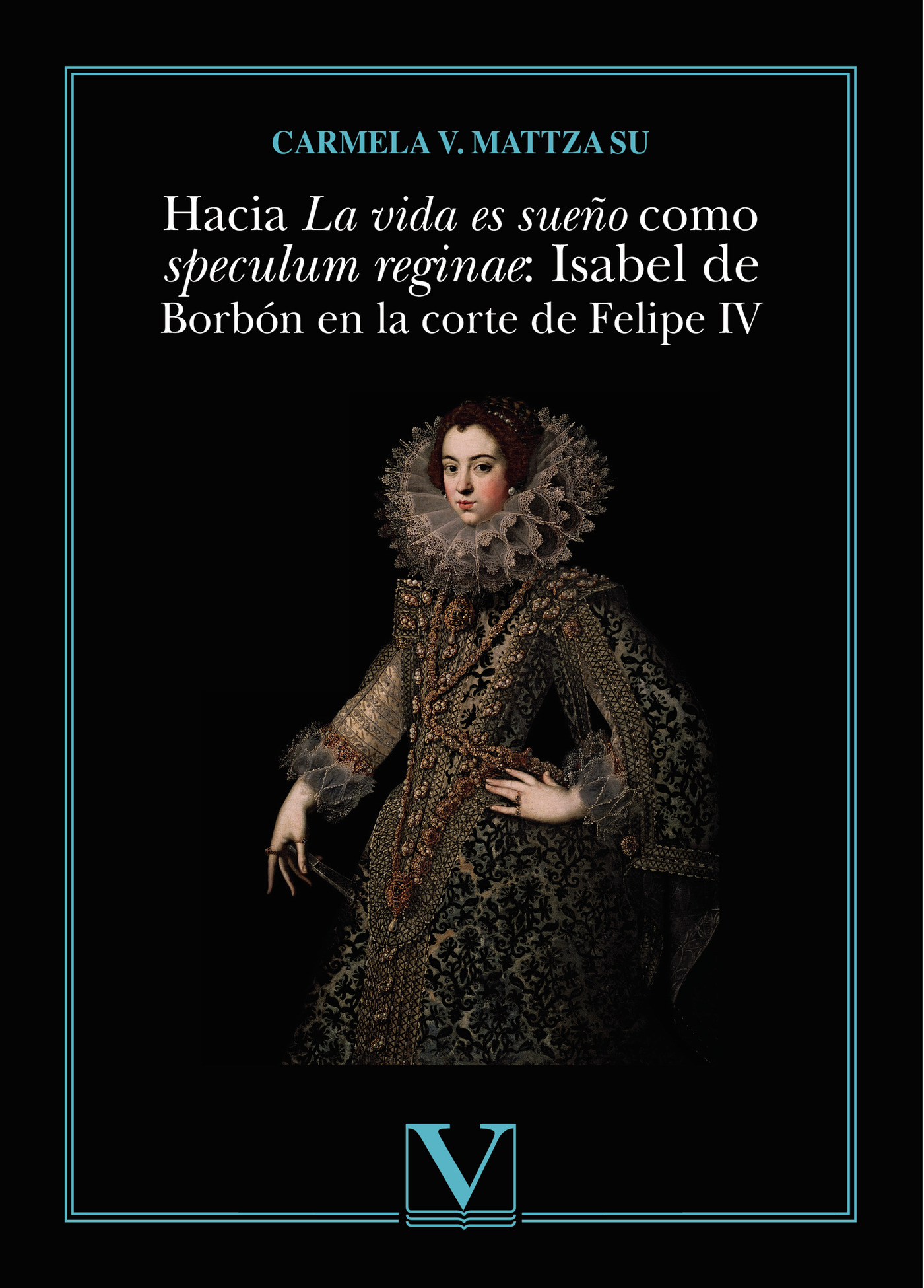 Portada de Hacia La vida es sueño como speculum reginae: Isabel de Borbón en la corte de Felipe IV · Carmela V. Mattza Su